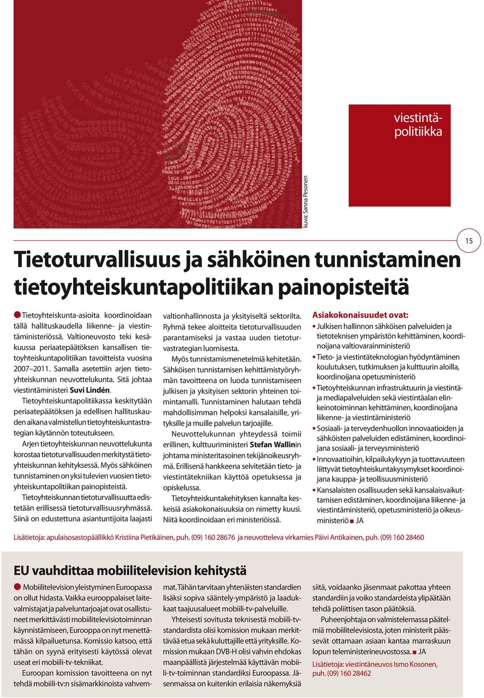 Samalla asetettiin arjen tietoyhteiskunnan neuvottelukunta. Sitä johtaa viestintäministeri Suvi Lindén.