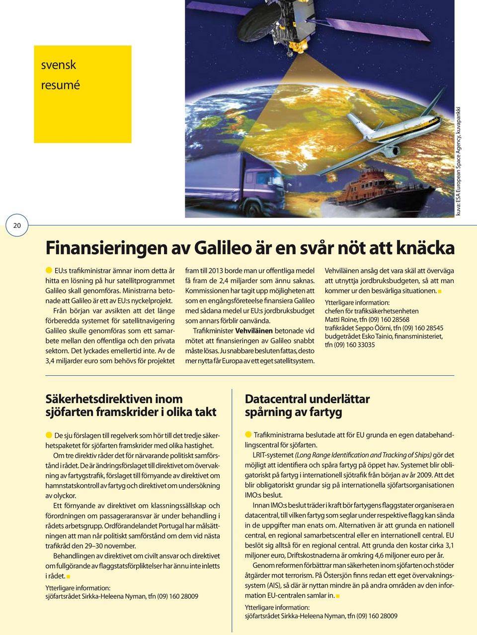 Från början var avsikten att det länge förberedda systemet för satellitnavigering Galileo skulle genomföras som ett samarbete mellan den offentliga och den privata sektorn.