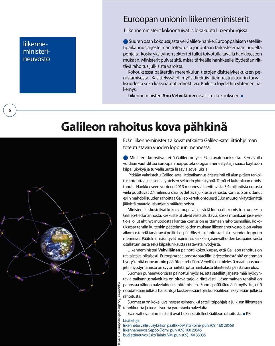 Ministerit puivat sitä, mistä tärkeälle hankkeelle löydetään riittävä rahoitus julkisista varoista. Kokouksessa päätettiin merenkulun tietojenkäsittelykeskuksen perustamisesta.