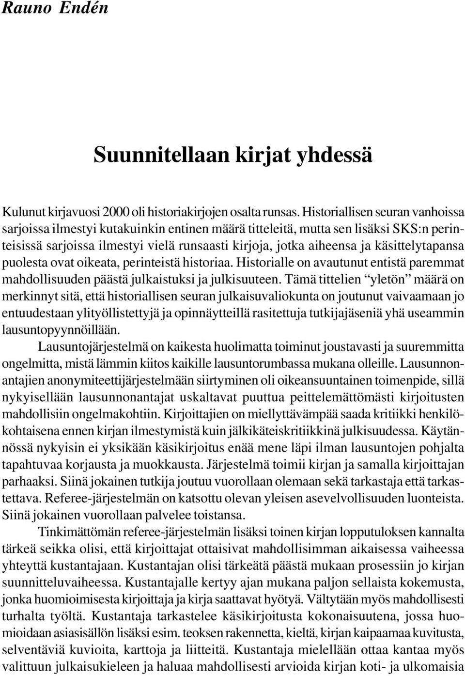 käsittelytapansa puolesta ovat oikeata, perinteistä historiaa. Historialle on avautunut entistä paremmat mahdollisuuden päästä julkaistuksi ja julkisuuteen.