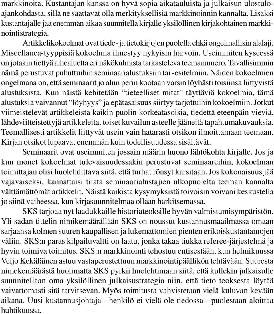 Miscellanea-tyyppisiä kokoelmia ilmestyy nykyisin harvoin. Useimmiten kyseessä on jotakin tiettyä aihealuetta eri näkökulmista tarkasteleva teemanumero.