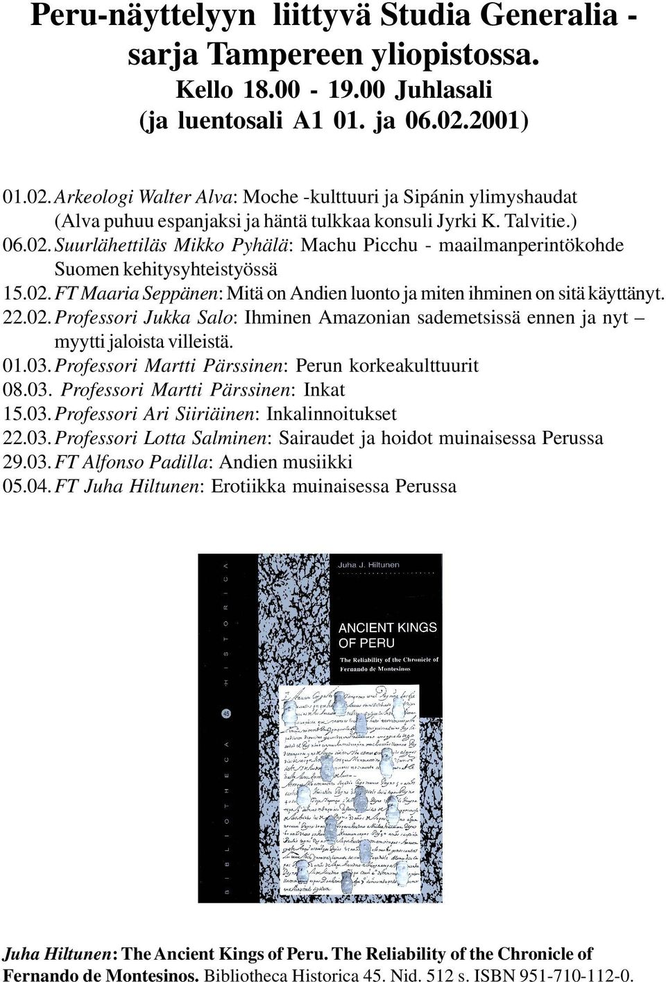 02. FT Maaria Seppänen: Mitä on Andien luonto ja miten ihminen on sitä käyttänyt. 22.02. Professori Jukka Salo: Ihminen Amazonian sademetsissä ennen ja nyt myytti jaloista villeistä. 01.03.