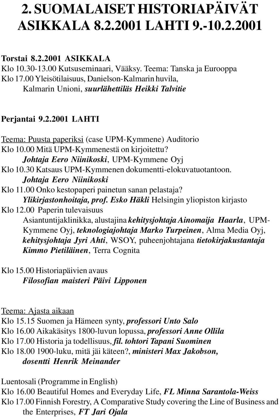 00 Mitä UPM-Kymmenestä on kirjoitettu? Johtaja Eero Niinikoski, UPM-Kymmene Oyj Klo 10.30 Katsaus UPM-Kymmenen dokumentti-elokuvatuotantoon. Johtaja Eero Niinikoski Klo 11.