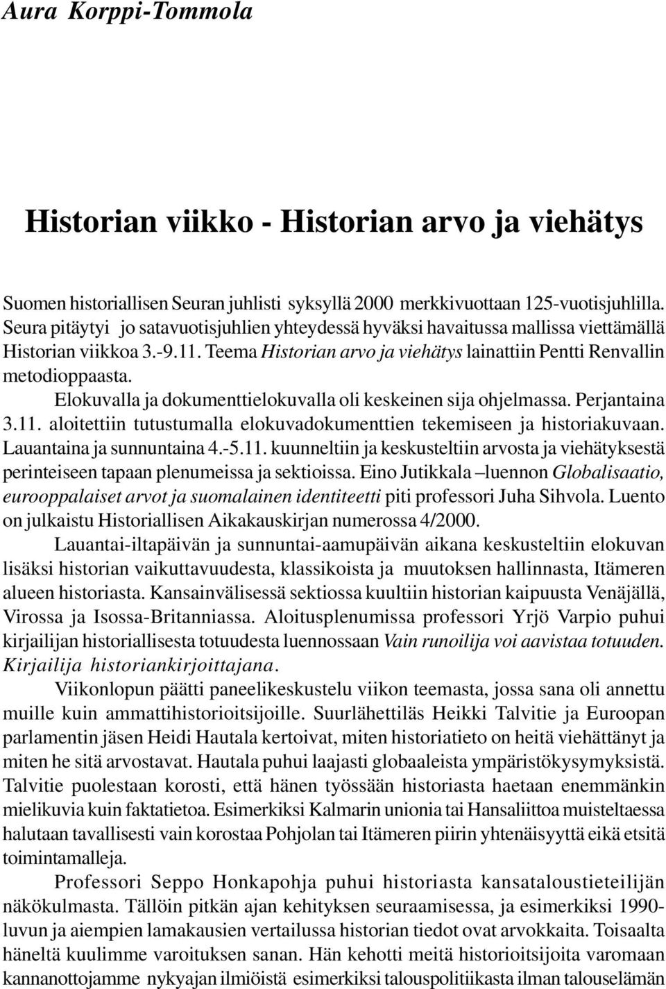 Elokuvalla ja dokumenttielokuvalla oli keskeinen sija ohjelmassa. Perjantaina 3.11. aloitettiin tutustumalla elokuvadokumenttien tekemiseen ja historiakuvaan. Lauantaina ja sunnuntaina 4.-5.11. kuunneltiin ja keskusteltiin arvosta ja viehätyksestä perinteiseen tapaan plenumeissa ja sektioissa.