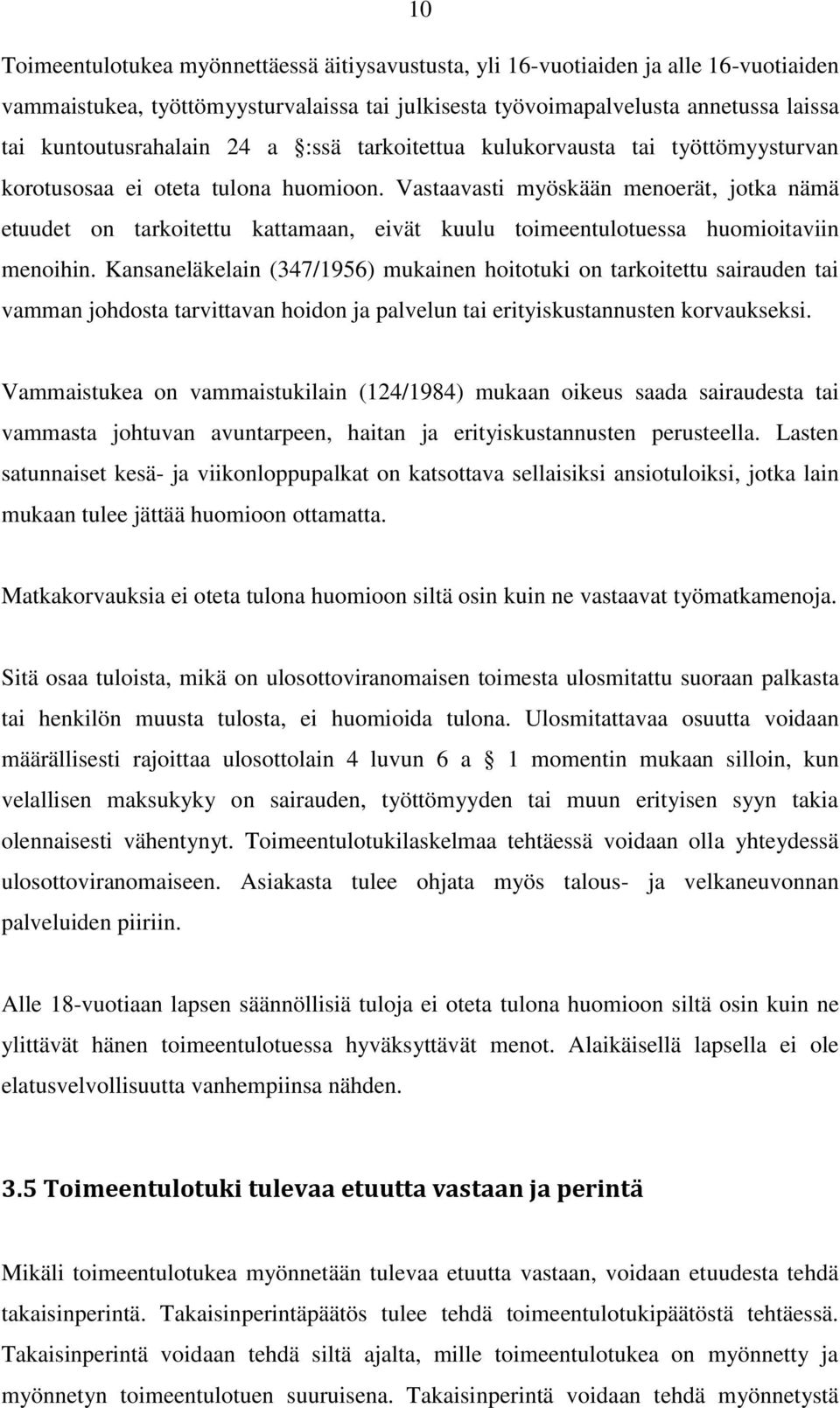 Vastaavasti myöskään menoerät, jotka nämä etuudet on tarkoitettu kattamaan, eivät kuulu toimeentulotuessa huomioitaviin menoihin.