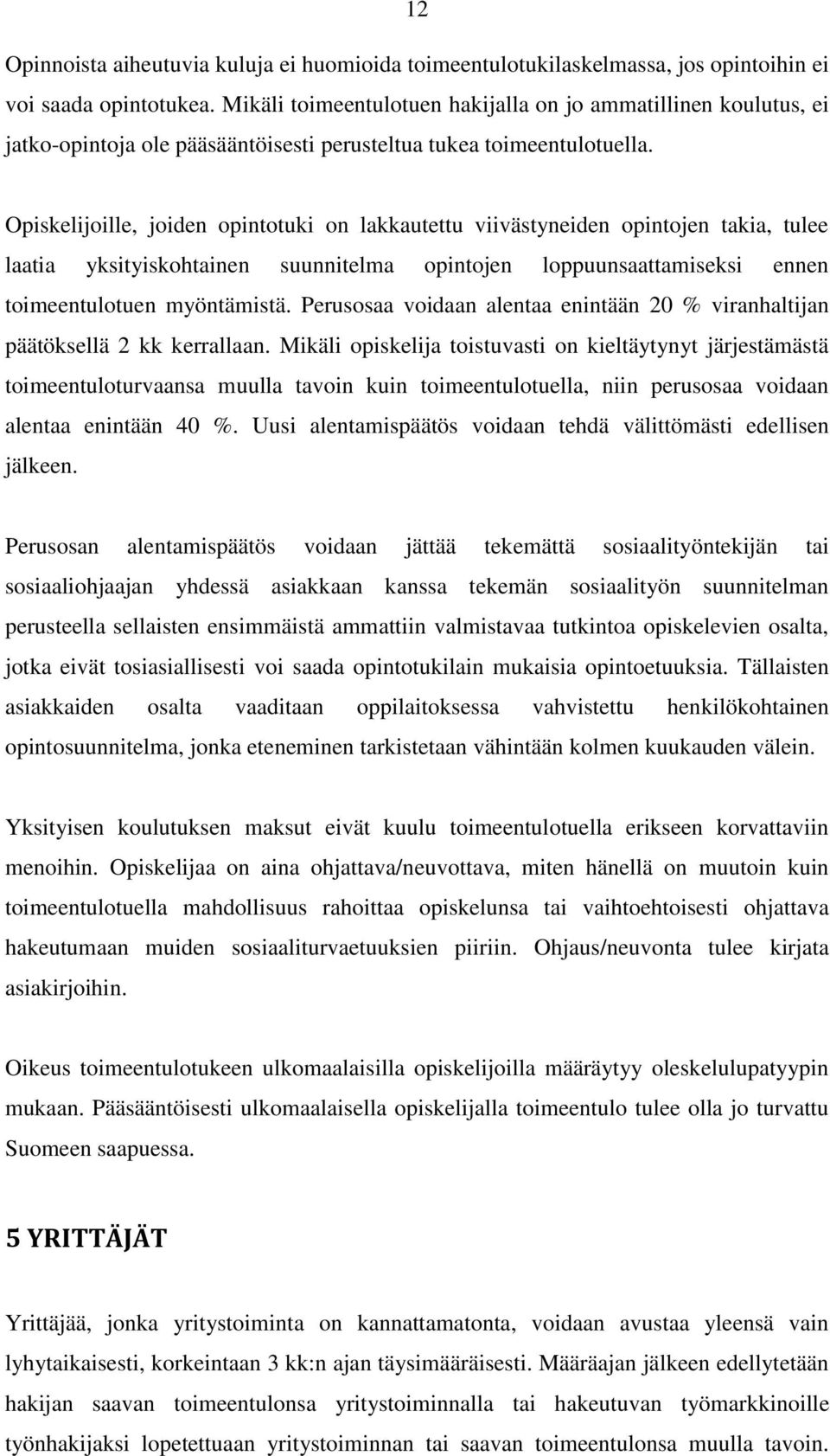 Opiskelijoille, joiden opintotuki on lakkautettu viivästyneiden opintojen takia, tulee laatia yksityiskohtainen suunnitelma opintojen loppuunsaattamiseksi ennen toimeentulotuen myöntämistä.