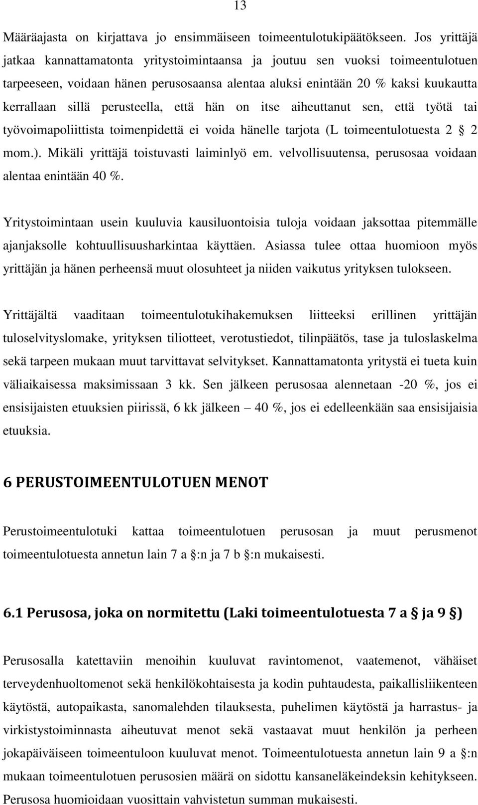 perusteella, että hän on itse aiheuttanut sen, että työtä tai työvoimapoliittista toimenpidettä ei voida hänelle tarjota (L toimeentulotuesta 2 2 mom.). Mikäli yrittäjä toistuvasti laiminlyö em.