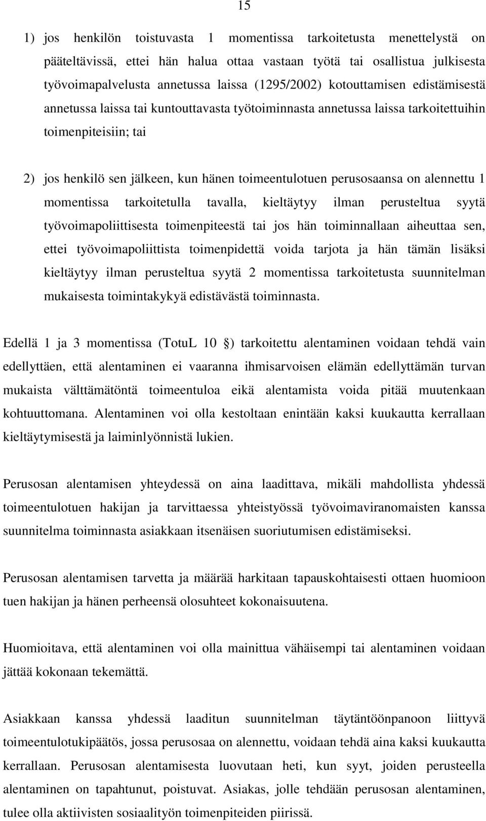 on alennettu 1 momentissa tarkoitetulla tavalla, kieltäytyy ilman perusteltua syytä työvoimapoliittisesta toimenpiteestä tai jos hän toiminnallaan aiheuttaa sen, ettei työvoimapoliittista