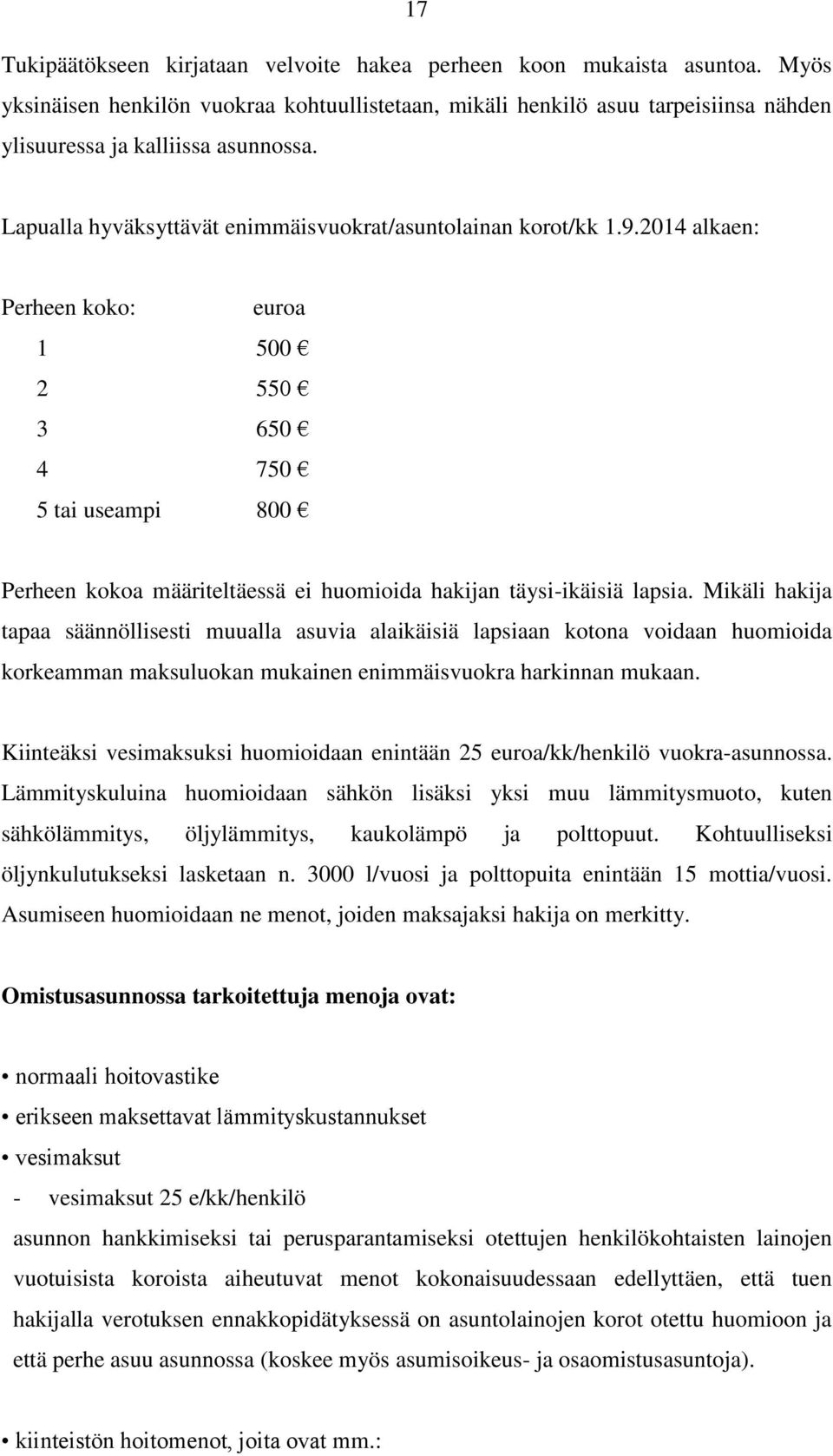 2014 alkaen: Perheen koko: euroa 1 500 2 550 3 650 4 750 5 tai useampi 800 Perheen kokoa määriteltäessä ei huomioida hakijan täysi-ikäisiä lapsia.