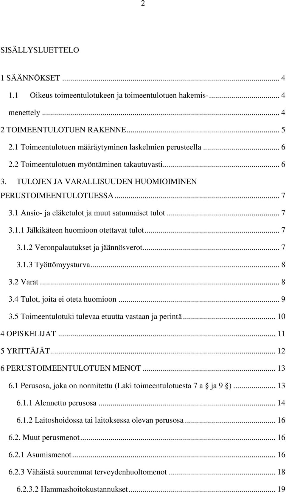 1 Ansio- ja eläketulot ja muut satunnaiset tulot... 7 3.1.1 Jälkikäteen huomioon otettavat tulot... 7 3.1.2 Veronpalautukset ja jäännösverot... 7 3.1.3 Työttömyysturva... 8 3.