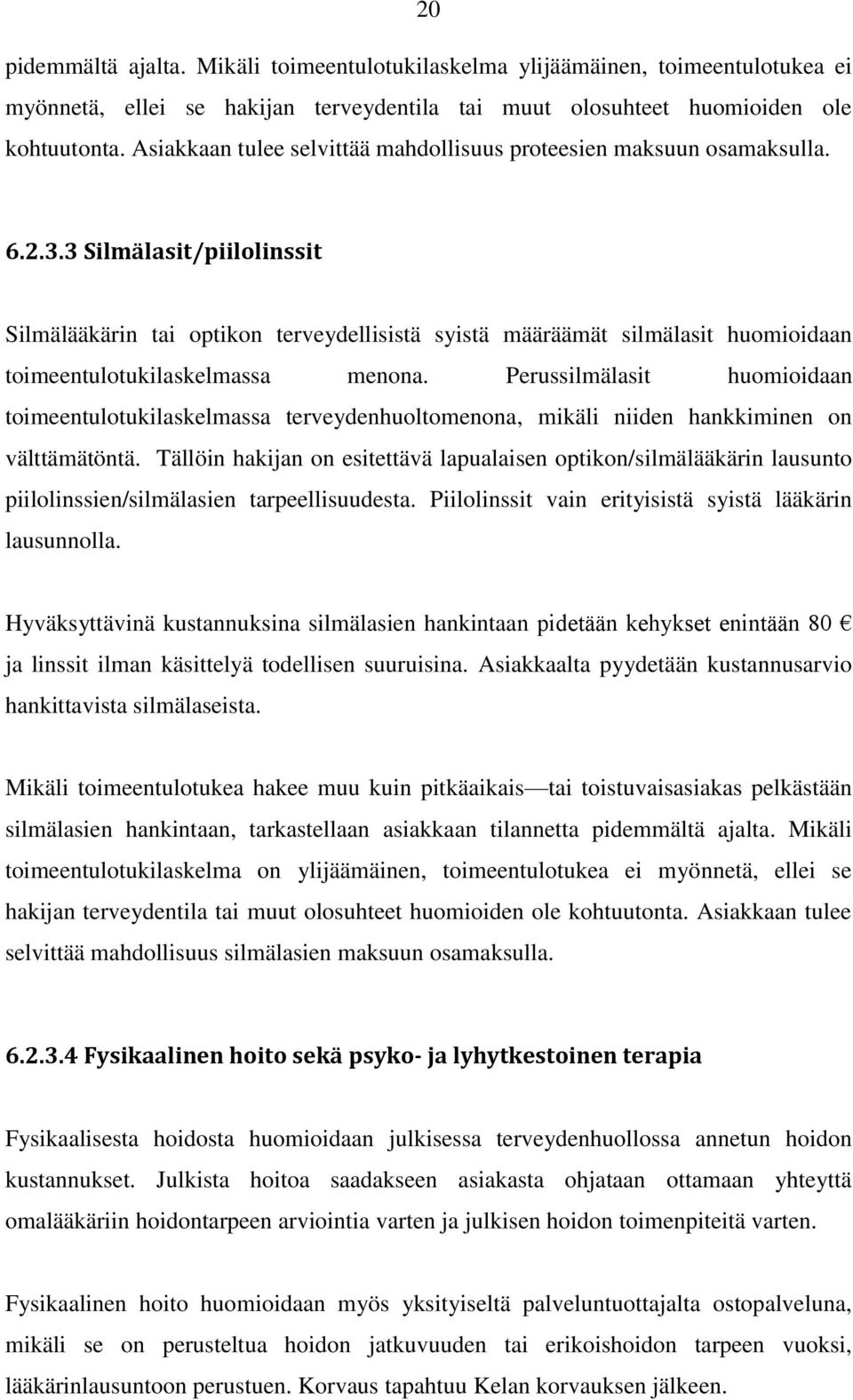 3 Silmälasit/piilolinssit Silmälääkärin tai optikon terveydellisistä syistä määräämät silmälasit huomioidaan toimeentulotukilaskelmassa menona.