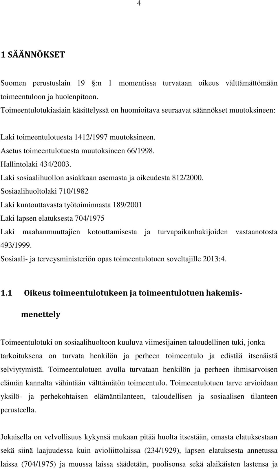 Hallintolaki 434/2003. Laki sosiaalihuollon asiakkaan asemasta ja oikeudesta 812/2000.