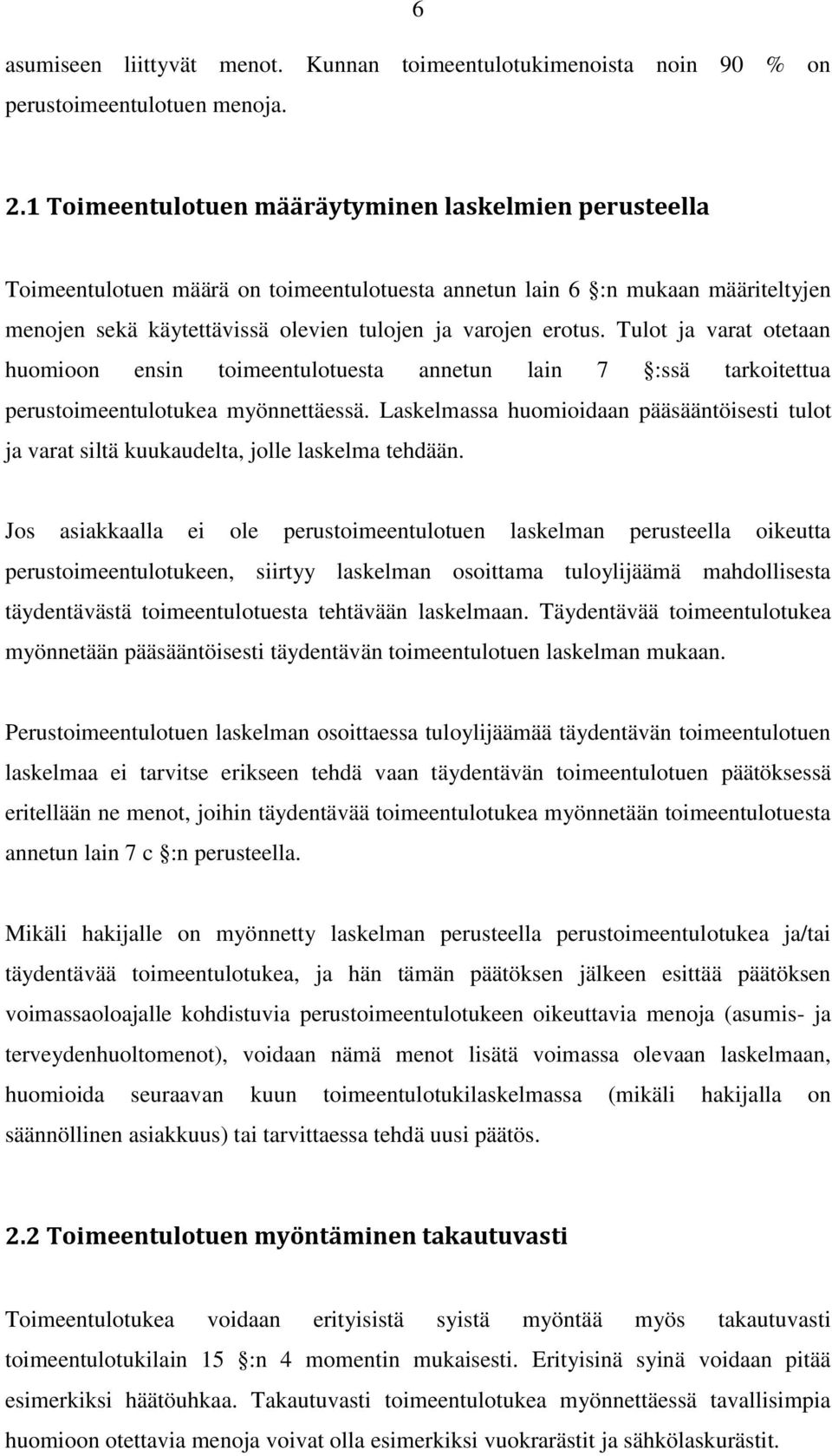 Tulot ja varat otetaan huomioon ensin toimeentulotuesta annetun lain 7 :ssä tarkoitettua perustoimeentulotukea myönnettäessä.