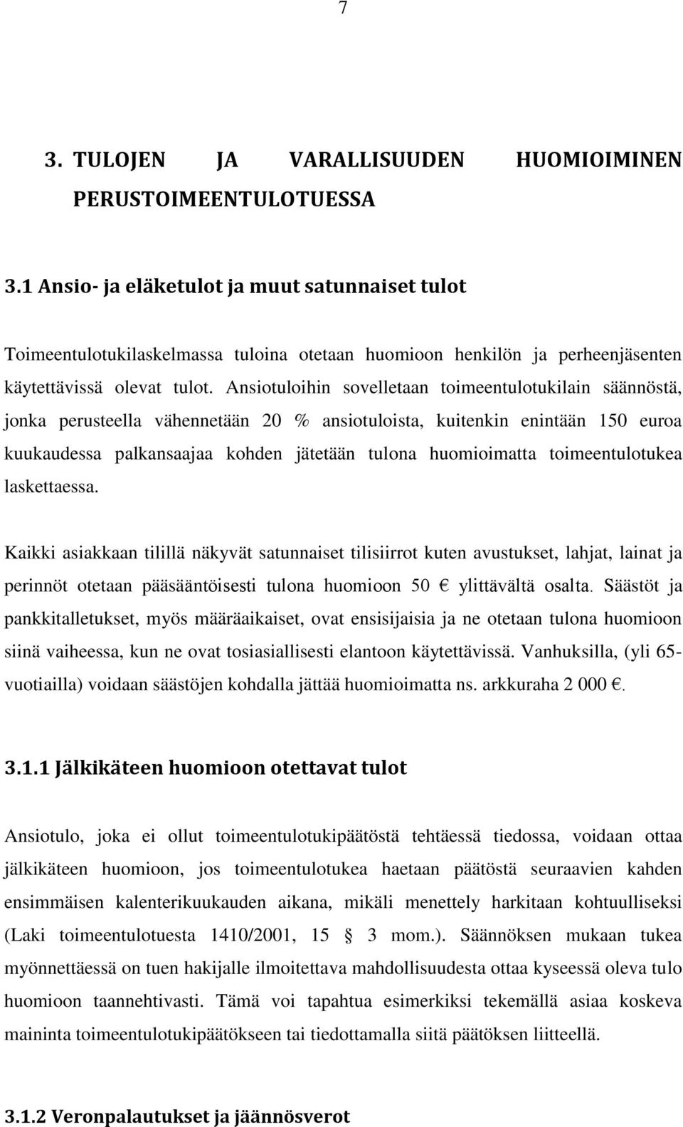 Ansiotuloihin sovelletaan toimeentulotukilain säännöstä, jonka perusteella vähennetään 20 % ansiotuloista, kuitenkin enintään 150 euroa kuukaudessa palkansaajaa kohden jätetään tulona huomioimatta