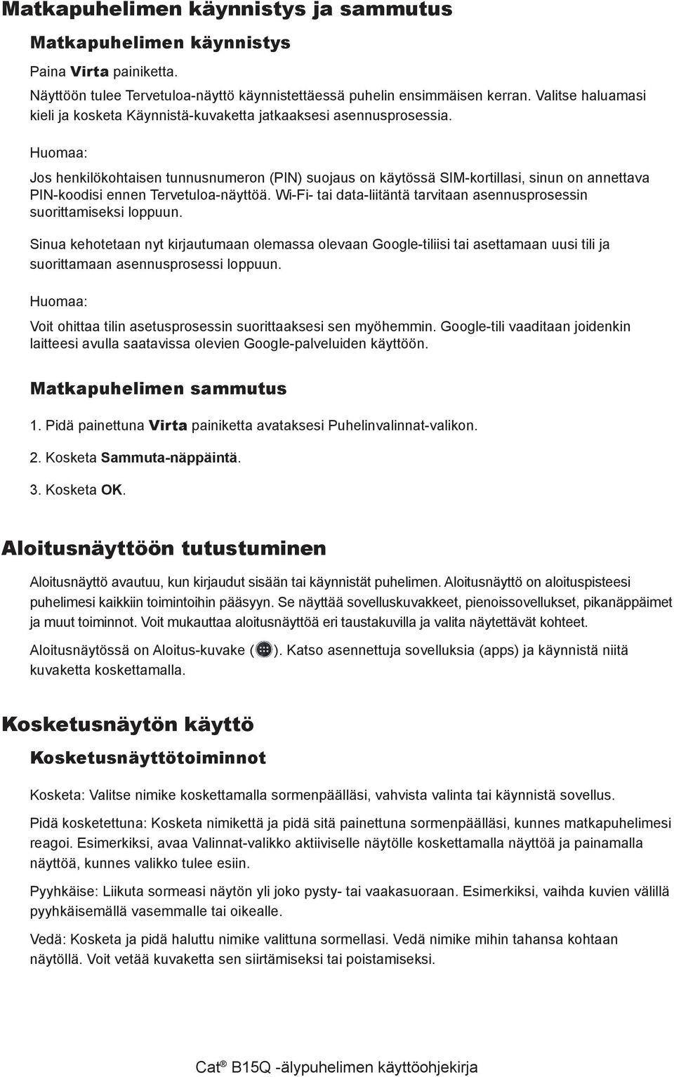 Jos henkilökohtaisen tunnusnumeron (PIN) suojaus on käytössä SIM-kortillasi, sinun on annettava PIN-koodisi ennen Tervetuloa-näyttöä.