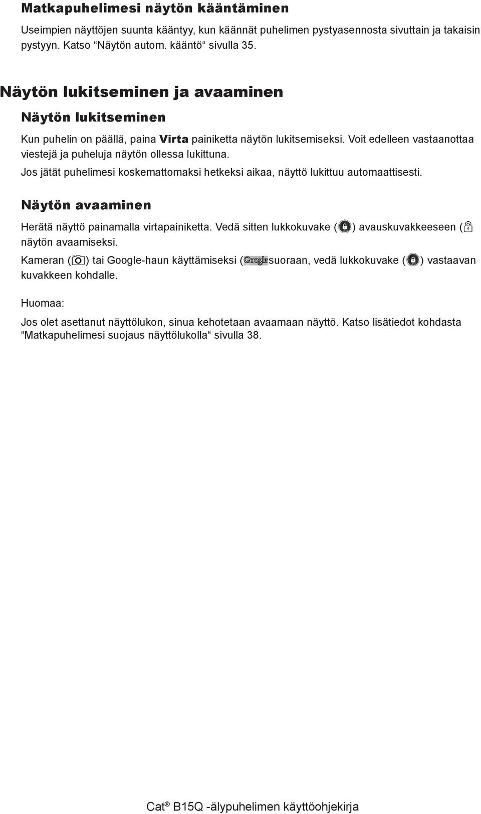 Jos jätät puhelimesi koskemattomaksi hetkeksi aikaa, näyttö lukittuu automaattisesti. Näytön avaaminen Herätä näyttö painamalla virtapainiketta.