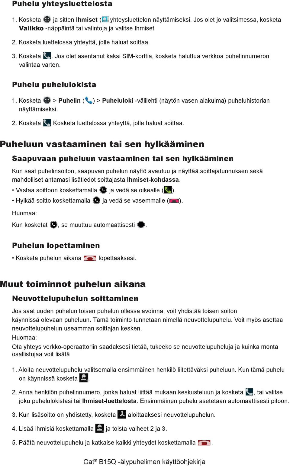 Kosketa > Puhelin ( ) > Puheluloki -välilehti (näytön vasen alakulma) puheluhistorian näyttämiseksi. 2. Kosketa Kosketa luettelossa yhteyttä, jolle haluat soittaa.