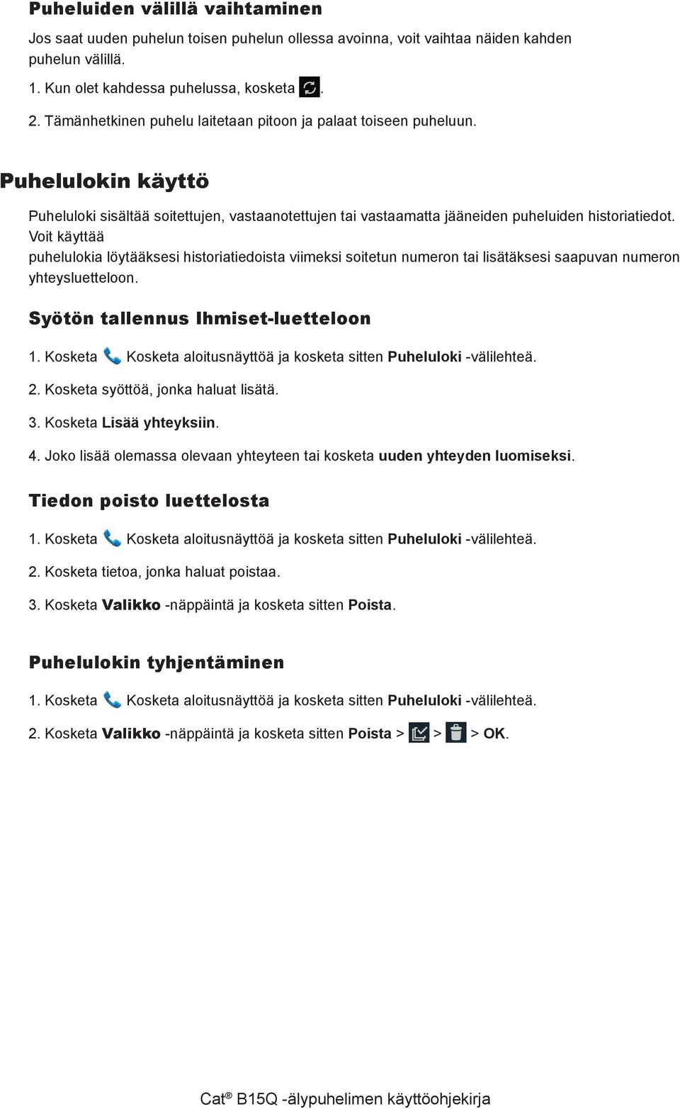 Voit käyttää puhelulokia löytääksesi historiatiedoista viimeksi soitetun numeron tai lisätäksesi saapuvan numeron yhteysluetteloon. Syötön tallennus Ihmiset-luetteloon 1.