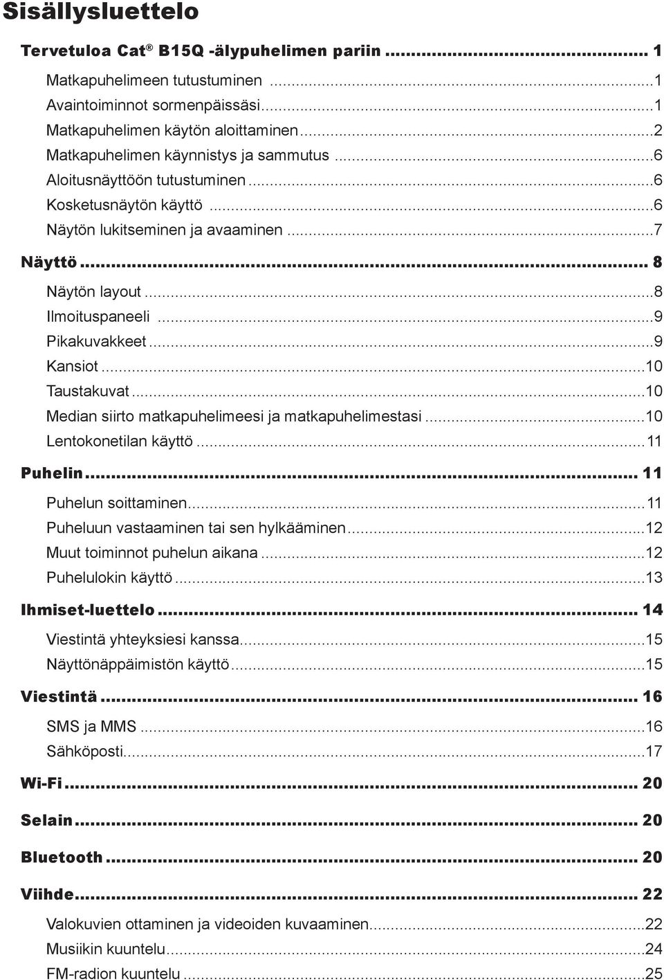 ..9 Pikakuvakkeet...9 Kansiot...10 Taustakuvat...10 Median siirto matkapuhelimeesi ja matkapuhelimestasi...10 Lentokonetilan käyttö...11 Puhelin... 11 Puhelun soittaminen.