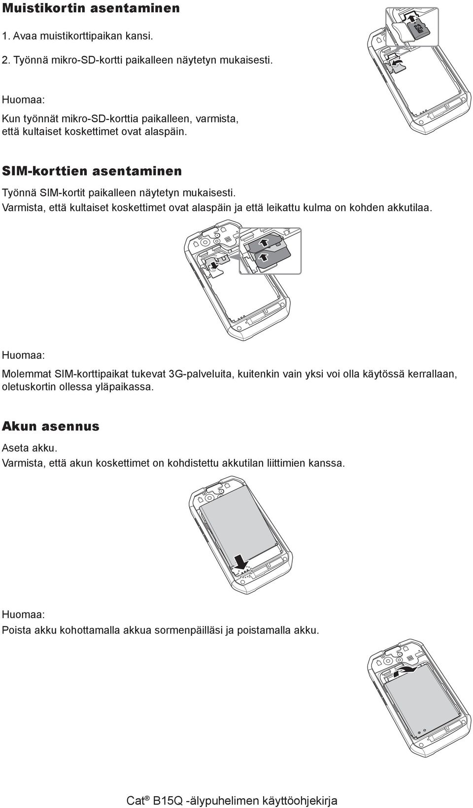 Varmista, että kultaiset koskettimet ovat alaspäin ja että leikattu kulma on kohden akkutilaa.