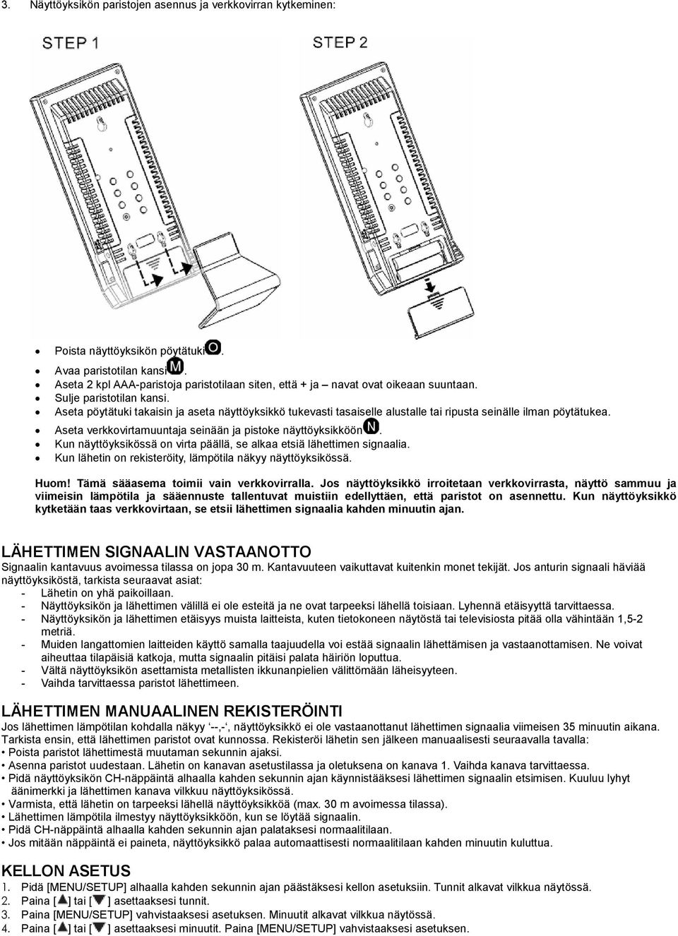 Aseta pöytätuki takaisin ja aseta näyttöyksikkö tukevasti tasaiselle alustalle tai ripusta seinälle ilman pöytätukea. Aseta verkkovirtamuuntaja seinään ja pistoke näyttöyksikköön.