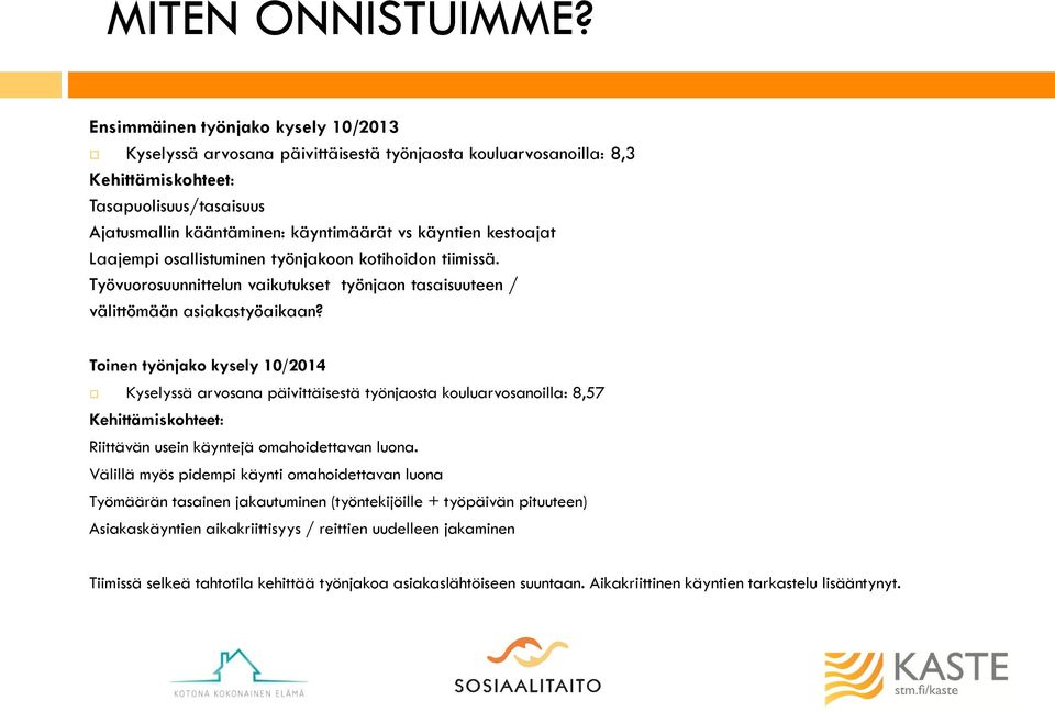 kestoajat Laajempi osallistuminen työnjakoon kotihoidon tiimissä. Työvuorosuunnittelun vaikutukset työnjaon tasaisuuteen / välittömään asiakastyöaikaan?