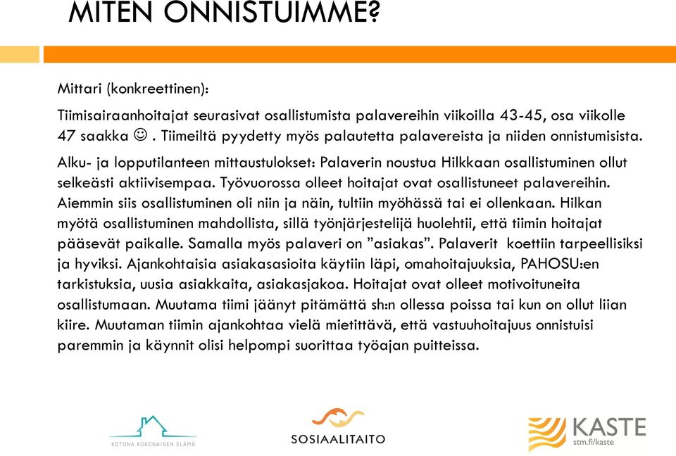 Työvuorossa olleet hoitajat ovat osallistuneet palavereihin. Aiemmin siis osallistuminen oli niin ja näin, tultiin myöhässä tai ei ollenkaan.