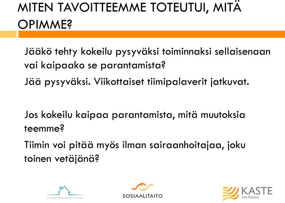 parantamista? Jää pysyväksi. Viikottaiset tiimipalaverit jatkuvat.