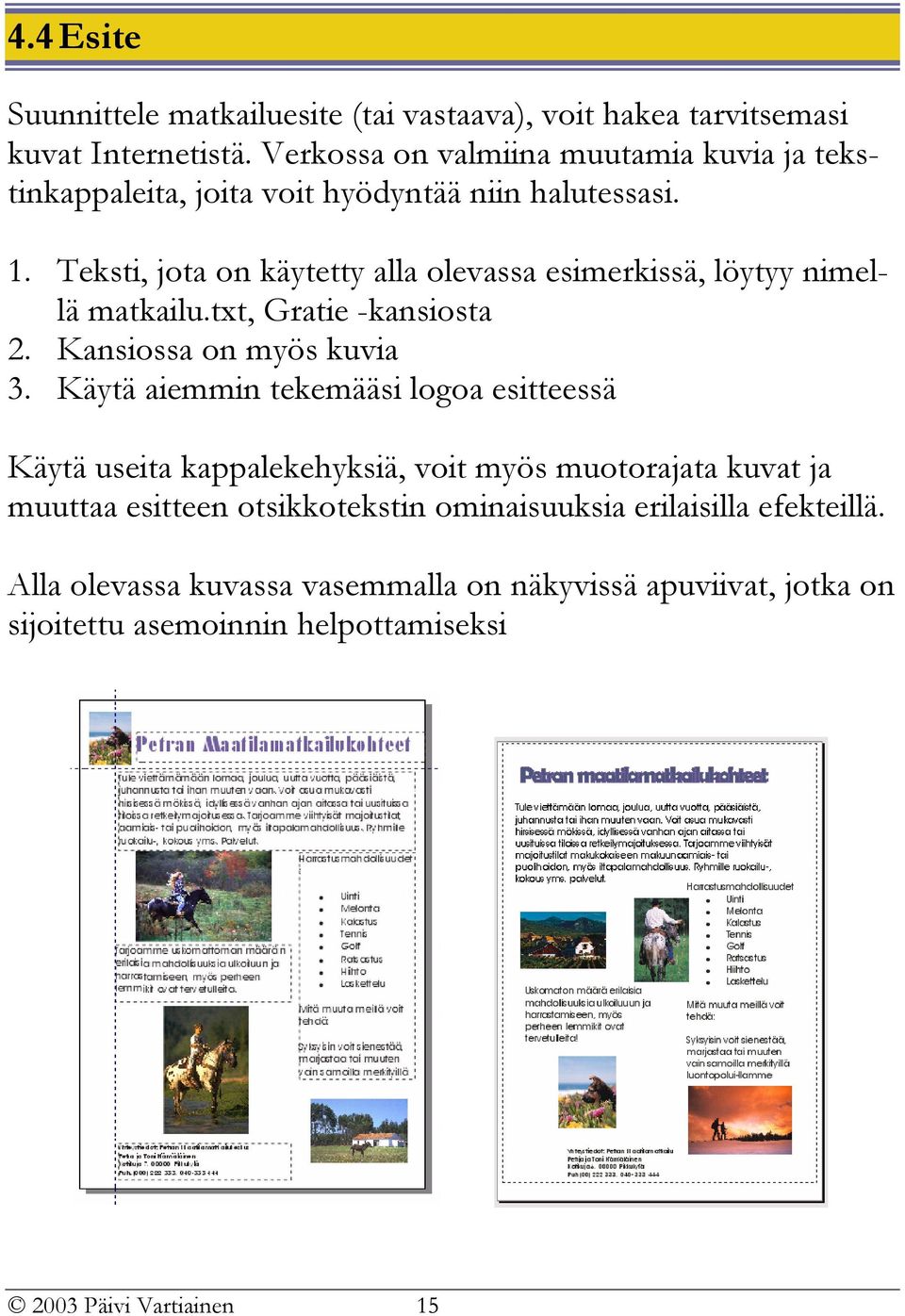 Teksti, jota on käytetty alla olevassa esimerkissä, löytyy nimellä matkailu.txt, Gratie -kansiosta 2. Kansiossa on myös kuvia 3.