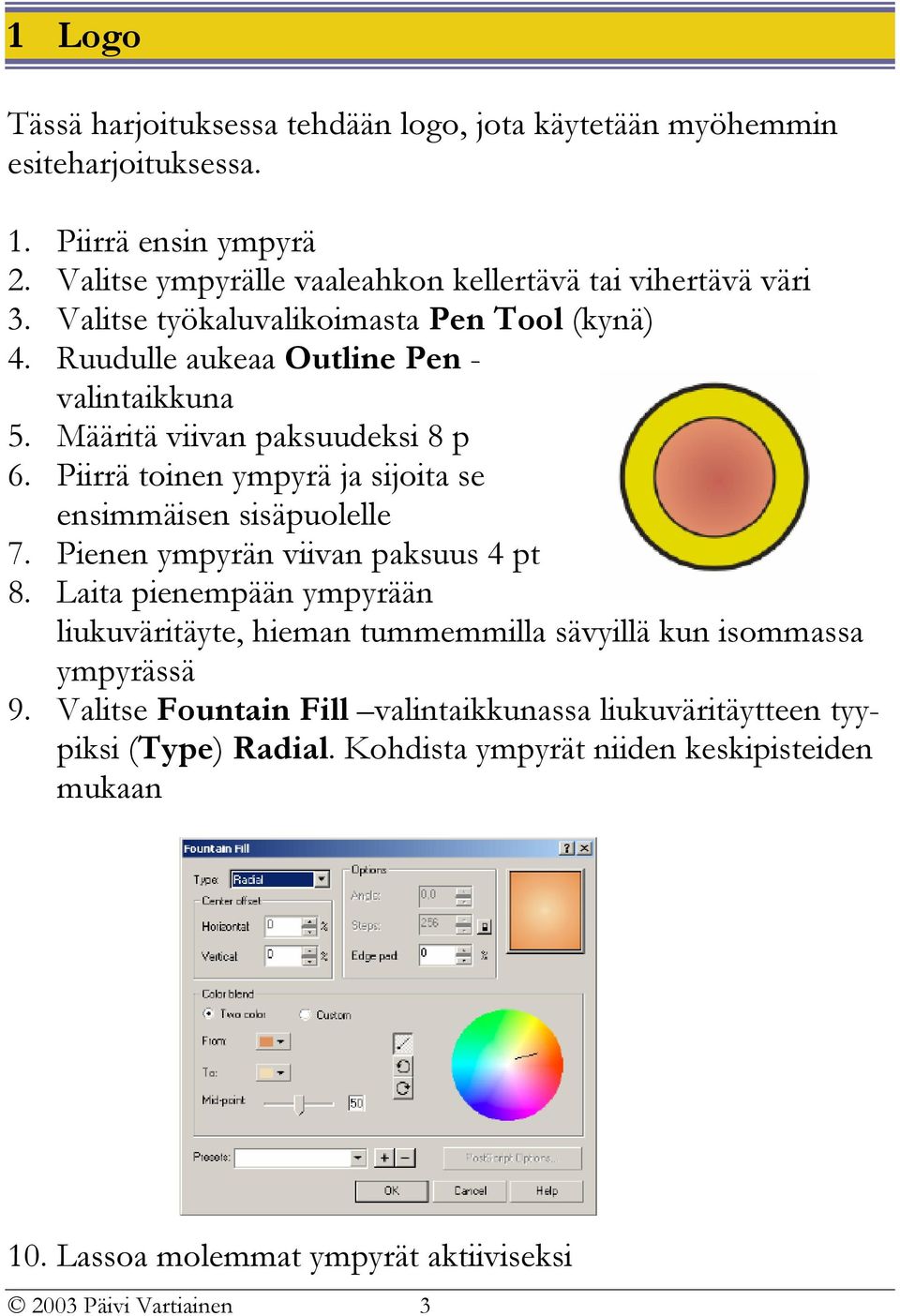 Määritä viivan paksuudeksi 8 p 6. Piirrä toinen ympyrä ja sijoita se ensimmäisen sisäpuolelle 7. Pienen ympyrän viivan paksuus 4 pt 8.