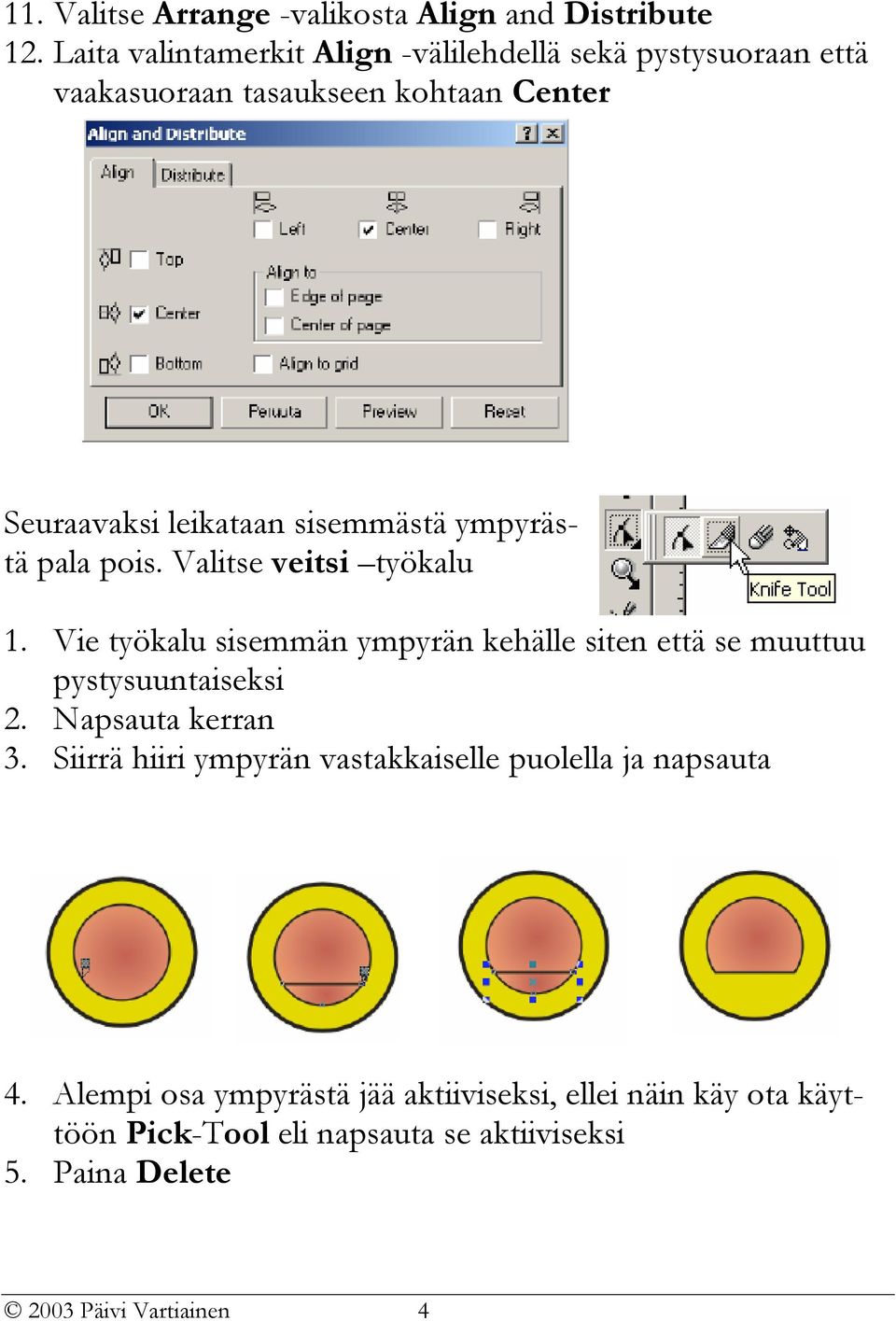 ympyrästä pala pois. Valitse veitsi työkalu 1. Vie työkalu sisemmän ympyrän kehälle siten että se muuttuu pystysuuntaiseksi 2.