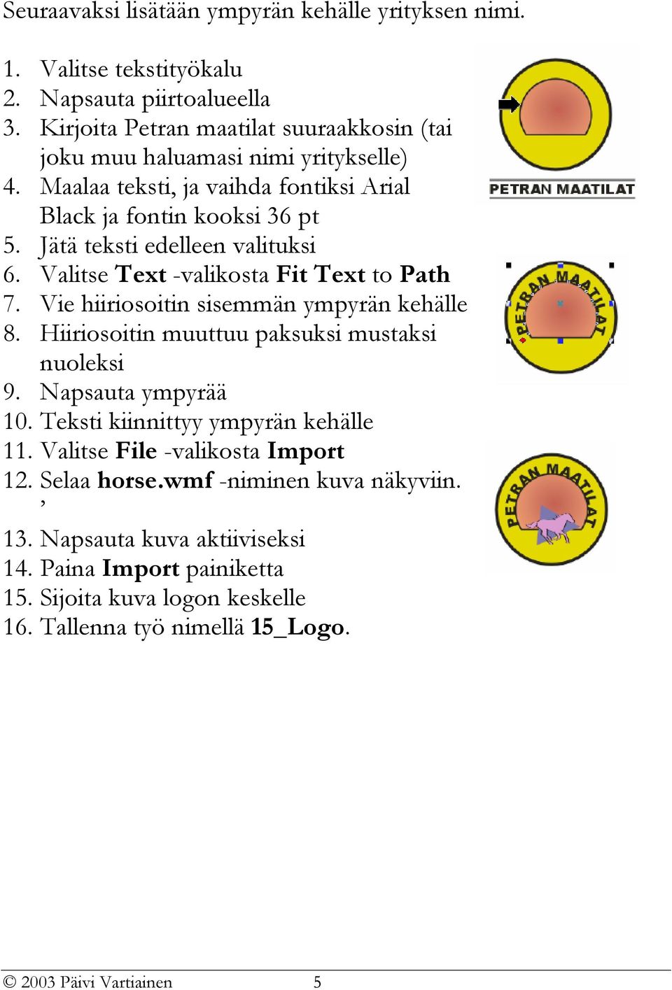 Jätä teksti edelleen valituksi 6. Valitse Text -valikosta Fit Text to Path 7. Vie hiiriosoitin sisemmän ympyrän kehälle 8. Hiiriosoitin muuttuu paksuksi mustaksi nuoleksi 9.