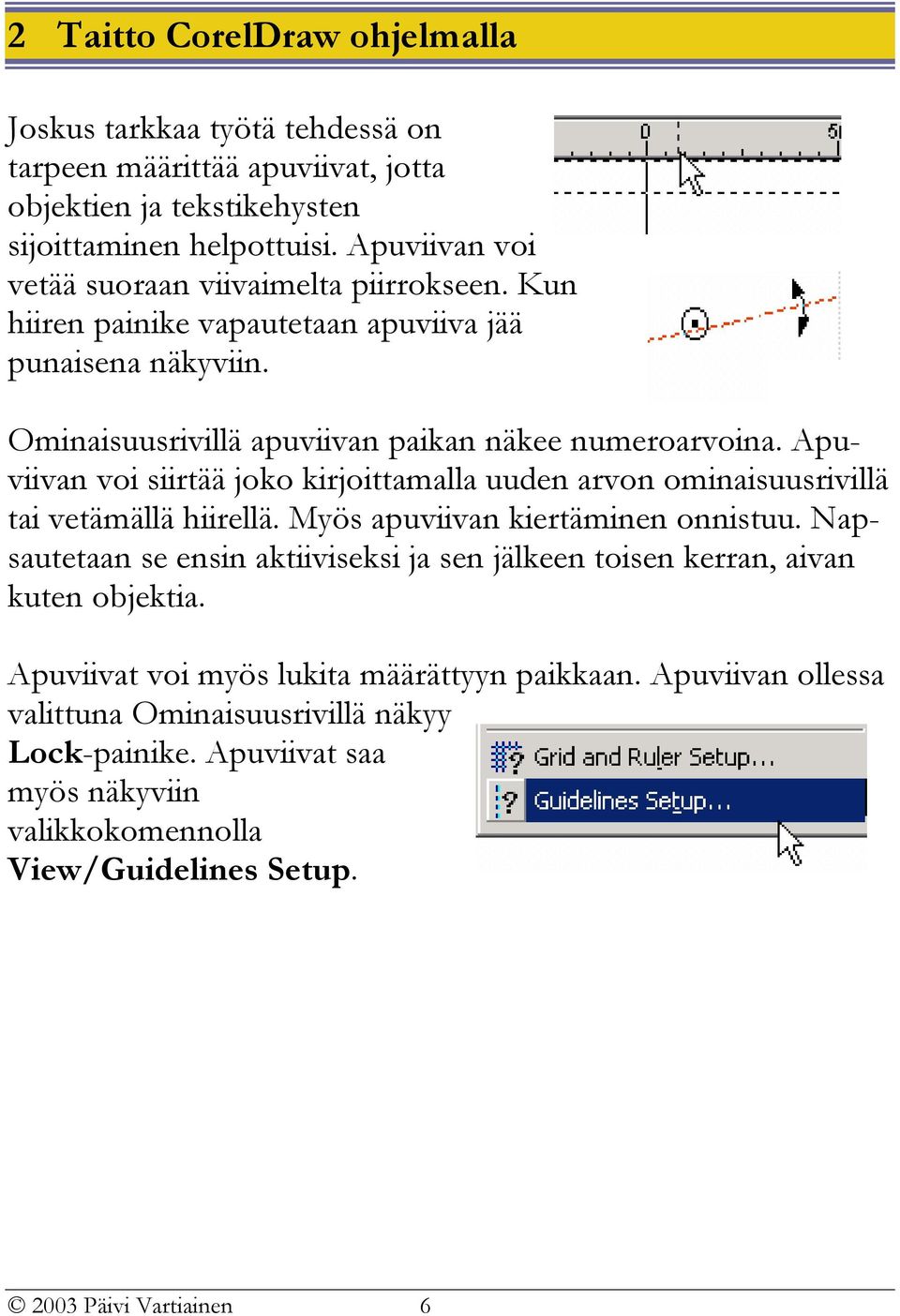 Apuviivan voi siirtää joko kirjoittamalla uuden arvon ominaisuusrivillä tai vetämällä hiirellä. Myös apuviivan kiertäminen onnistuu.