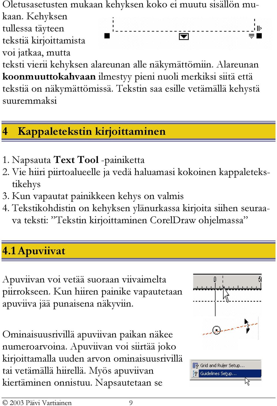 Napsauta Text Tool -painiketta 2. Vie hiiri piirtoalueelle ja vedä haluamasi kokoinen kappaletekstikehys 3. Kun vapautat painikkeen kehys on valmis 4.