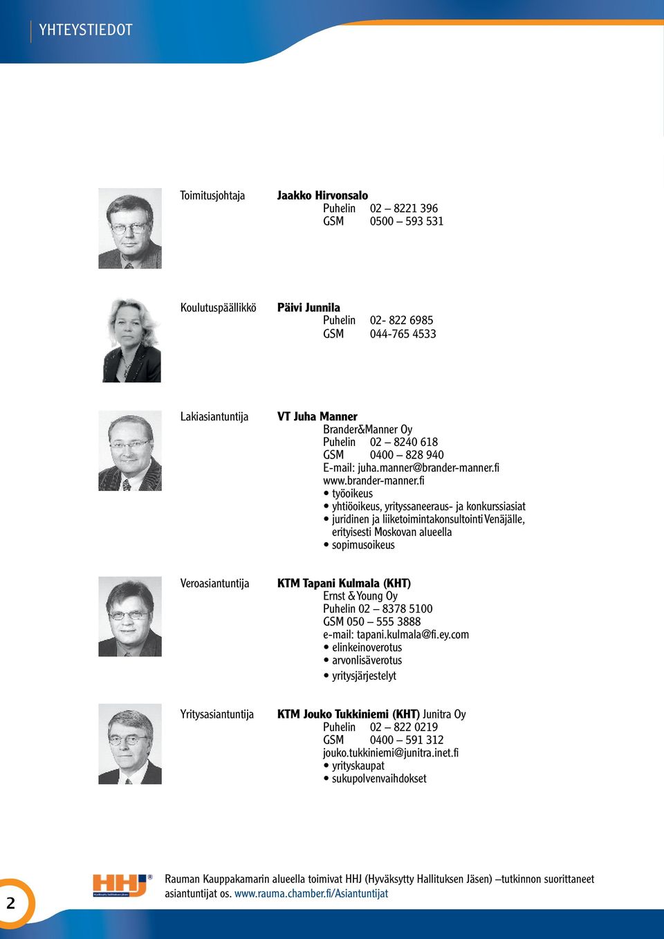fi Toimitusjohtaja Jaakko Hirvonsalo Puhelin 02 8221 396 GSM 0500 593 531 Koulutuspäällikkö Päivi Junnila Puhelin 02-822 6985 GSM 044-765 4533 Lakiasiantuntija VT Juha Manner Brander&Manner Oy