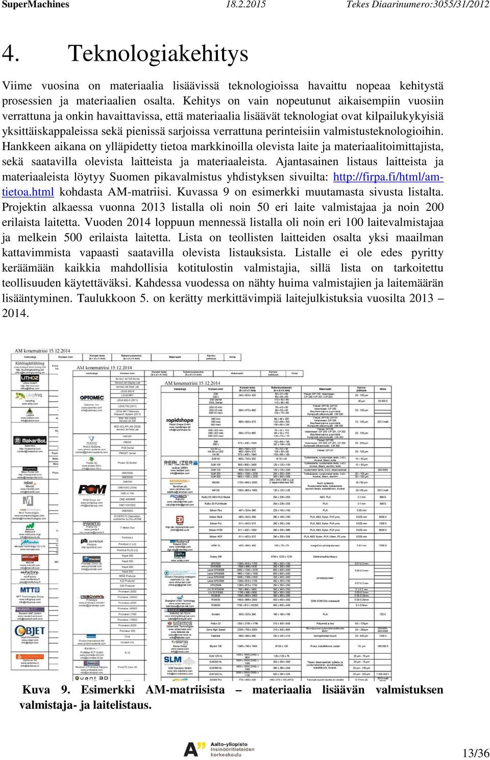 perinteisiin valmistusteknologioihin. Hankkeen aikana on ylläpidetty tietoa markkinoilla olevista laite ja materiaalitoimittajista, sekä saatavilla olevista laitteista ja materiaaleista.