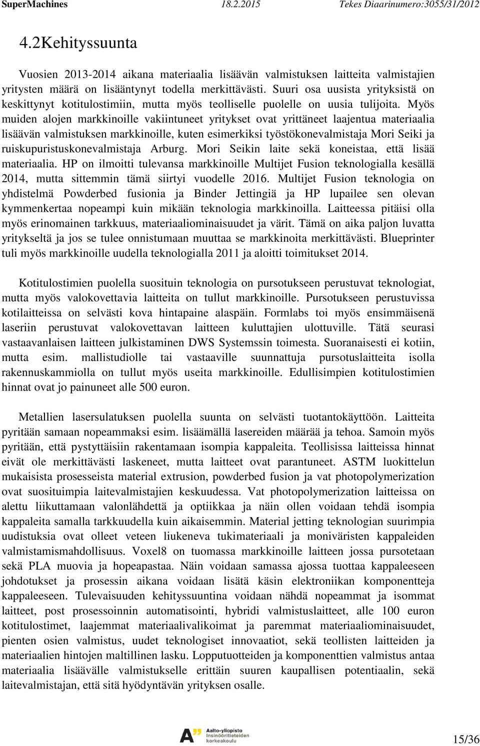 Suuri osa uusista yrityksistä on keskittynyt kotitulostimiin, mutta myös teolliselle puolelle on uusia tulijoita.