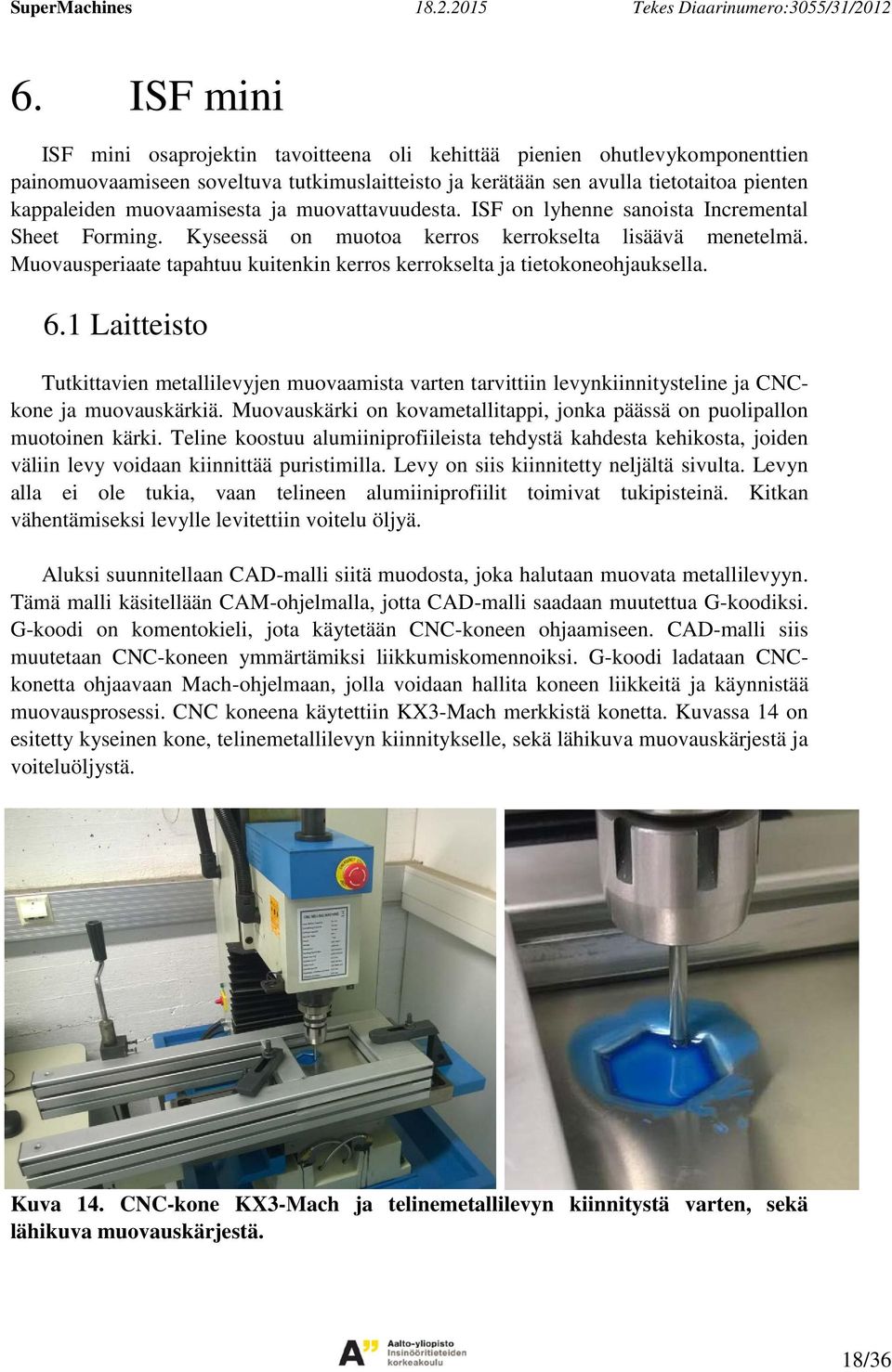 muovaamisesta ja muovattavuudesta. ISF on lyhenne sanoista Incremental Sheet Forming. Kyseessä on muotoa kerros kerrokselta lisäävä menetelmä.