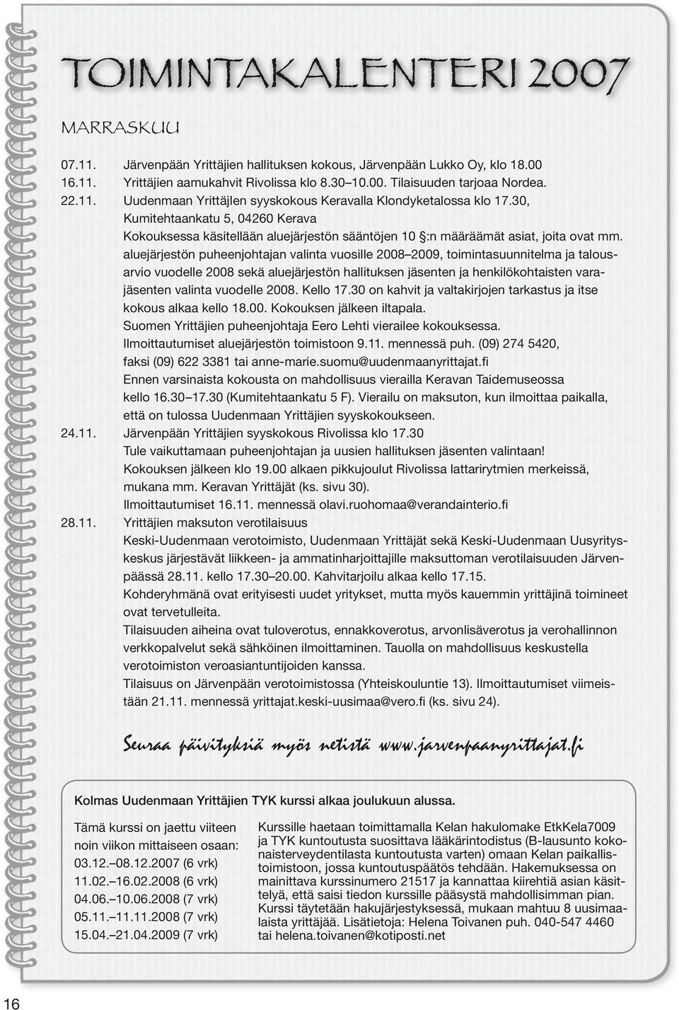 aluejärjestön puheenjohtajan valinta vuosille 2008 2009, toimintasuunnitelma ja talousarvio vuodelle 2008 sekä aluejärjestön hallituksen jäsenten ja henkilökohtaisten varajäsenten valinta vuodelle