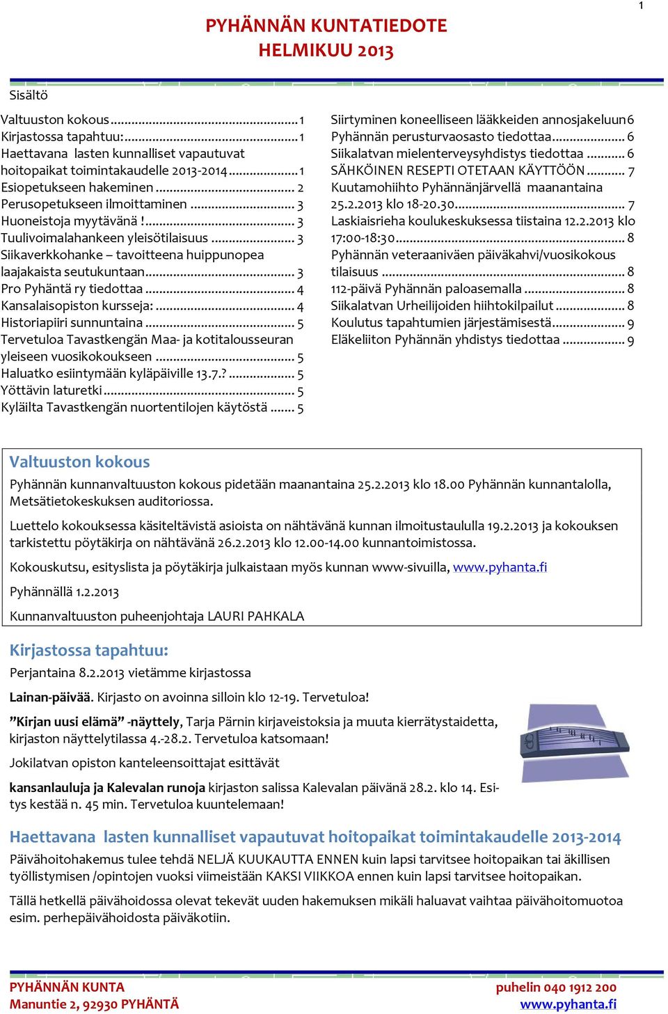 .. 3 Siikaverkkohanke tavoitteena huippunopea laajakaista seutukuntaan... 3 Pro Pyhäntä ry tiedottaa... 4 Kansalaisopiston kursseja:... 4 Historiapiiri sunnuntaina.
