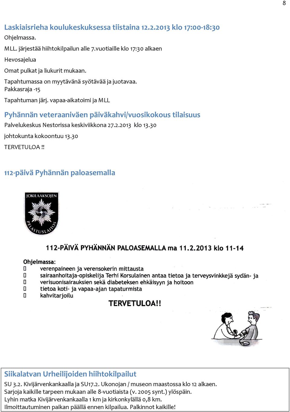 vapaa-aikatoimi ja MLL Pyhännän veteraaniväen päiväkahvi/vuosikokous tilaisuus Palvelukeskus Nestorissa keskiviikkona 27.2.2013 klo 13.30 johtokunta kokoontuu 13.30 TERVETULOA!