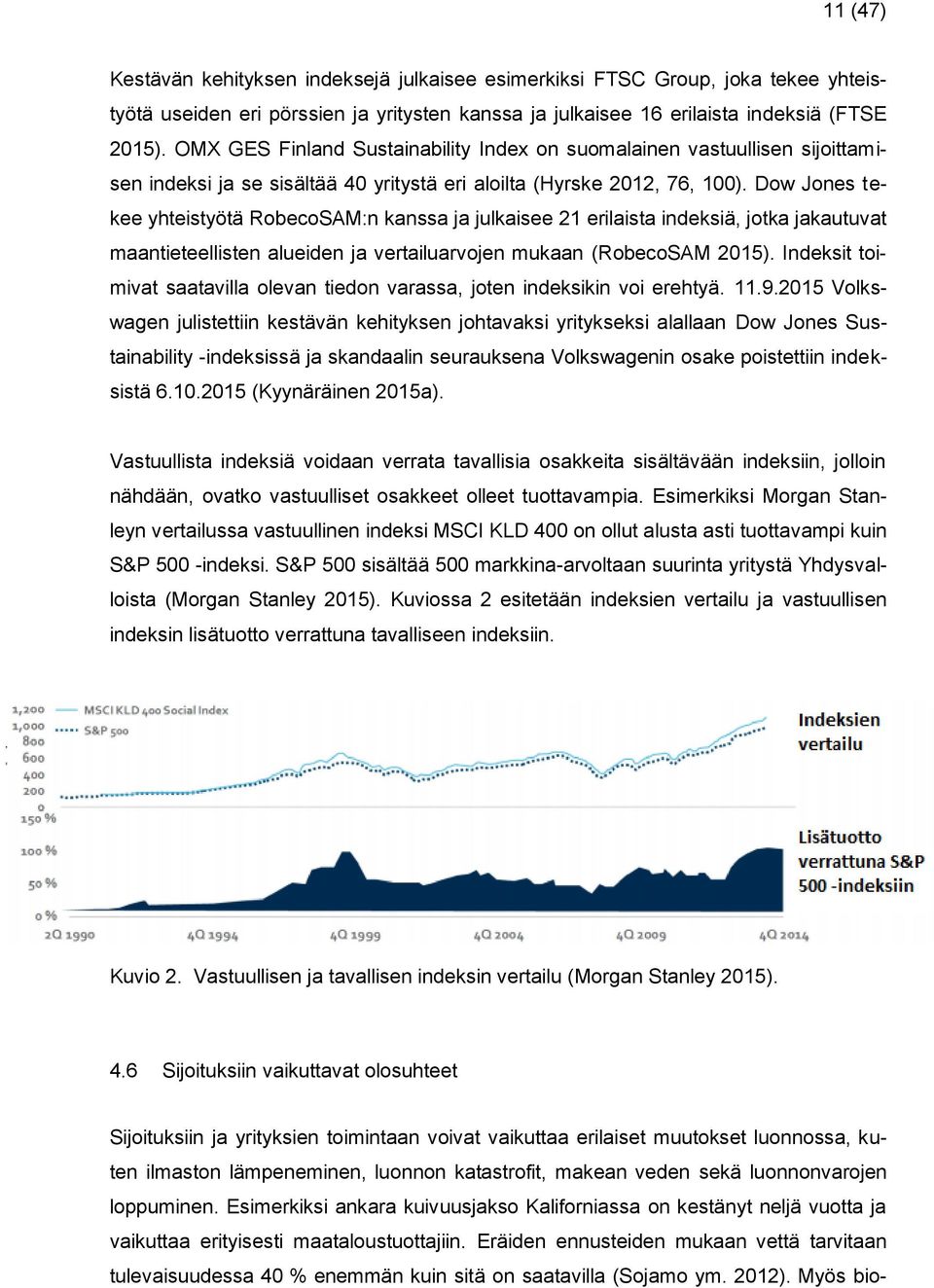 Dow Jones tekee yhteistyötä RobecoSAM:n kanssa ja julkaisee 21 erilaista indeksiä, jotka jakautuvat maantieteellisten alueiden ja vertailuarvojen mukaan (RobecoSAM 2015).