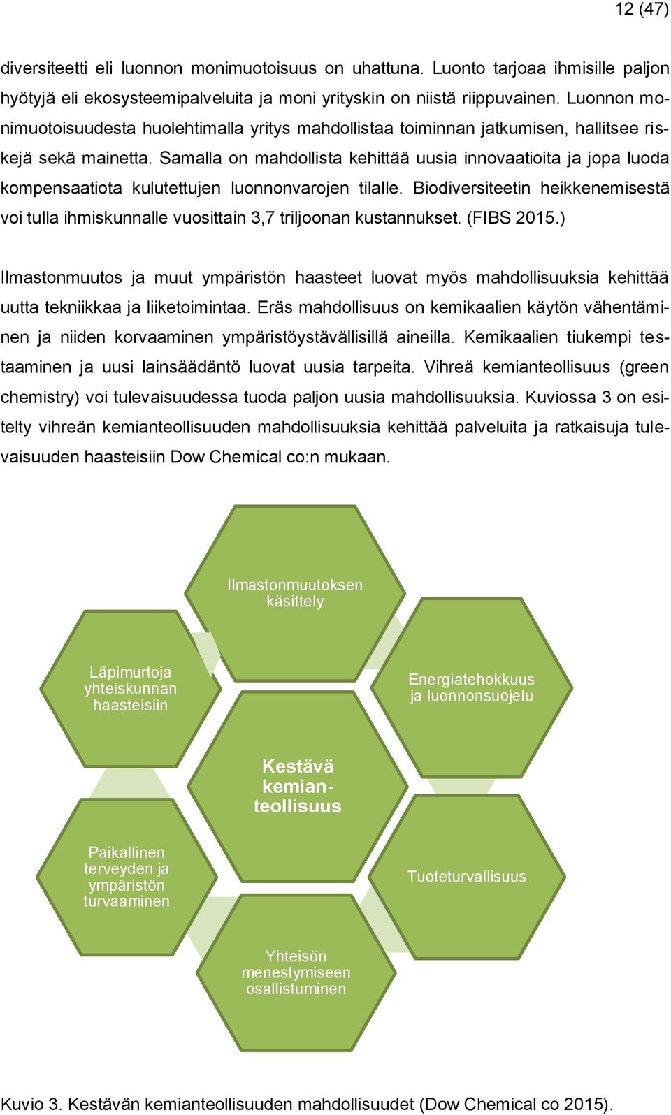 Samalla on mahdollista kehittää uusia innovaatioita ja jopa luoda kompensaatiota kulutettujen luonnonvarojen tilalle.