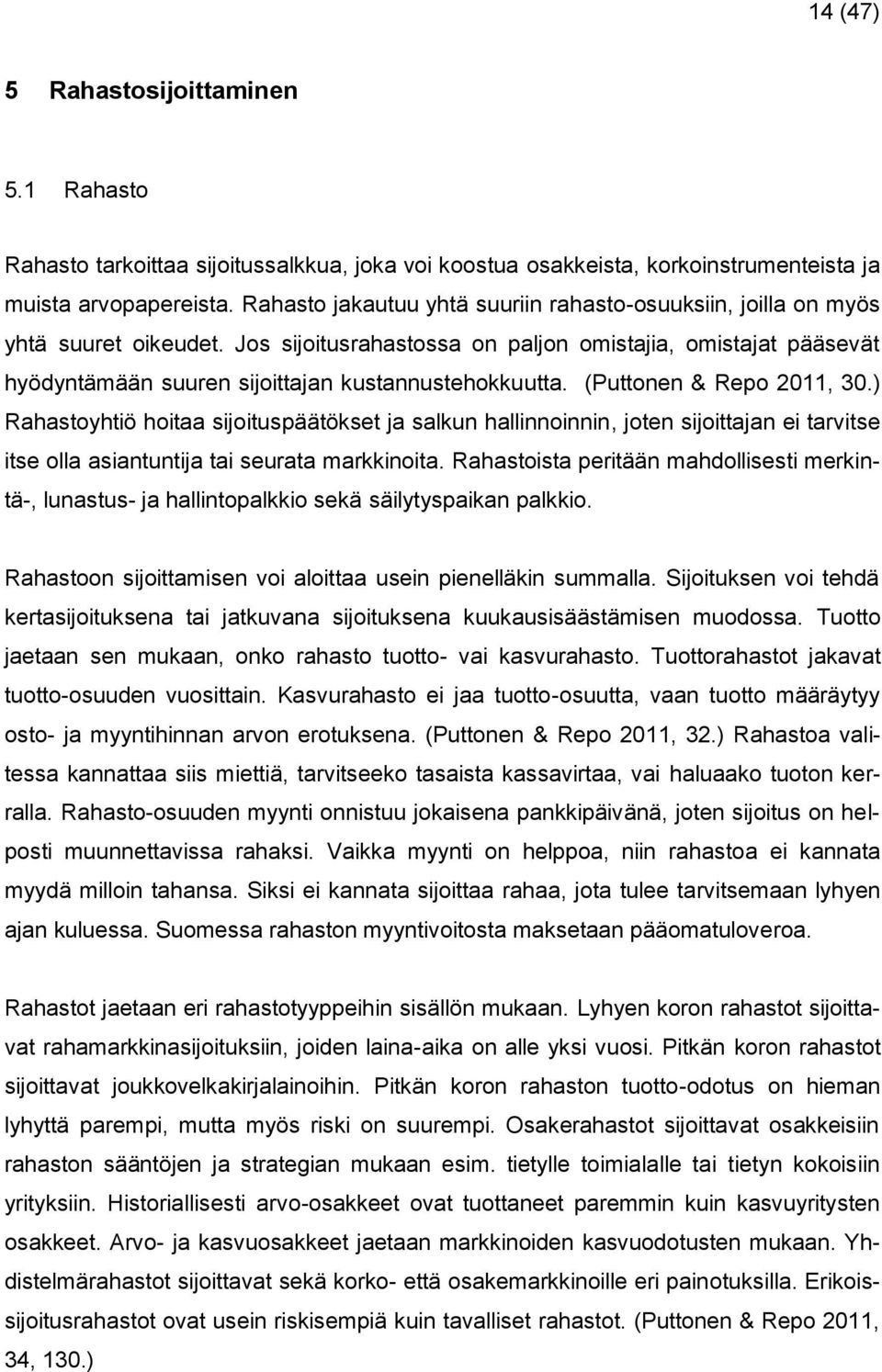 Jos sijoitusrahastossa on paljon omistajia, omistajat pääsevät hyödyntämään suuren sijoittajan kustannustehokkuutta. (Puttonen & Repo 2011, 30.