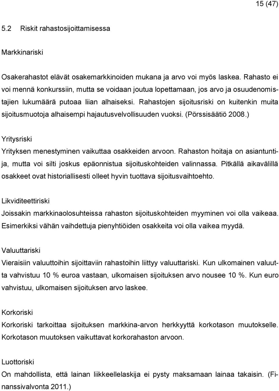 Rahastojen sijoitusriski on kuitenkin muita sijoitusmuotoja alhaisempi hajautusvelvollisuuden vuoksi. (Pörssisäätiö 2008.) Yritysriski Yrityksen menestyminen vaikuttaa osakkeiden arvoon.