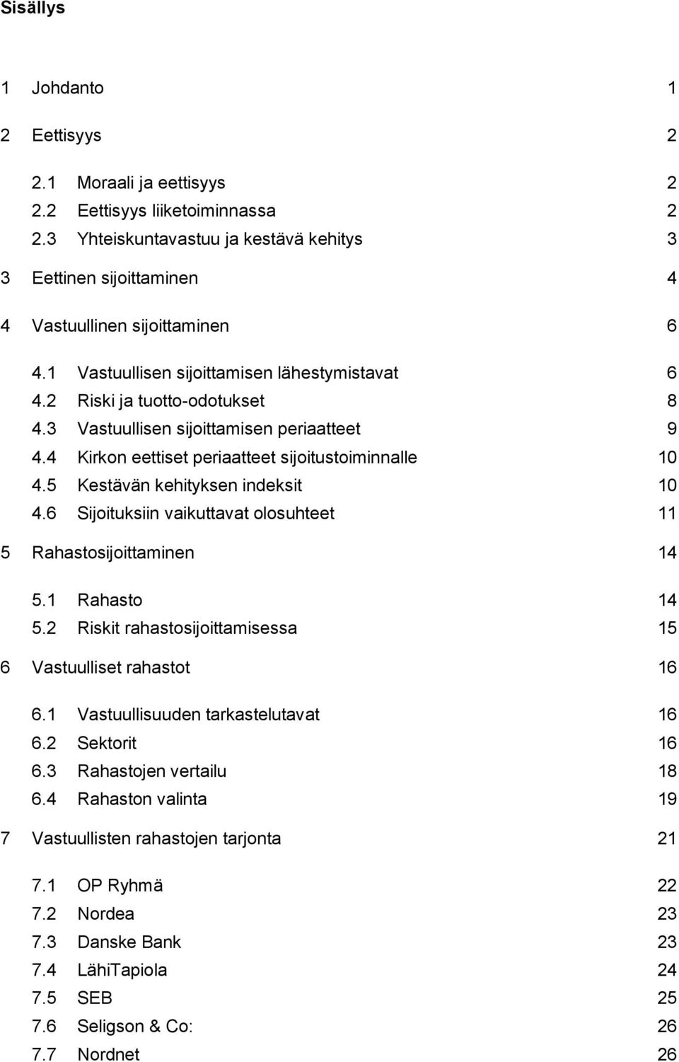 5 Kestävän kehityksen indeksit 10 4.6 Sijoituksiin vaikuttavat olosuhteet 11 5 Rahastosijoittaminen 14 5.1 Rahasto 14 5.2 Riskit rahastosijoittamisessa 15 6 Vastuulliset rahastot 16 6.