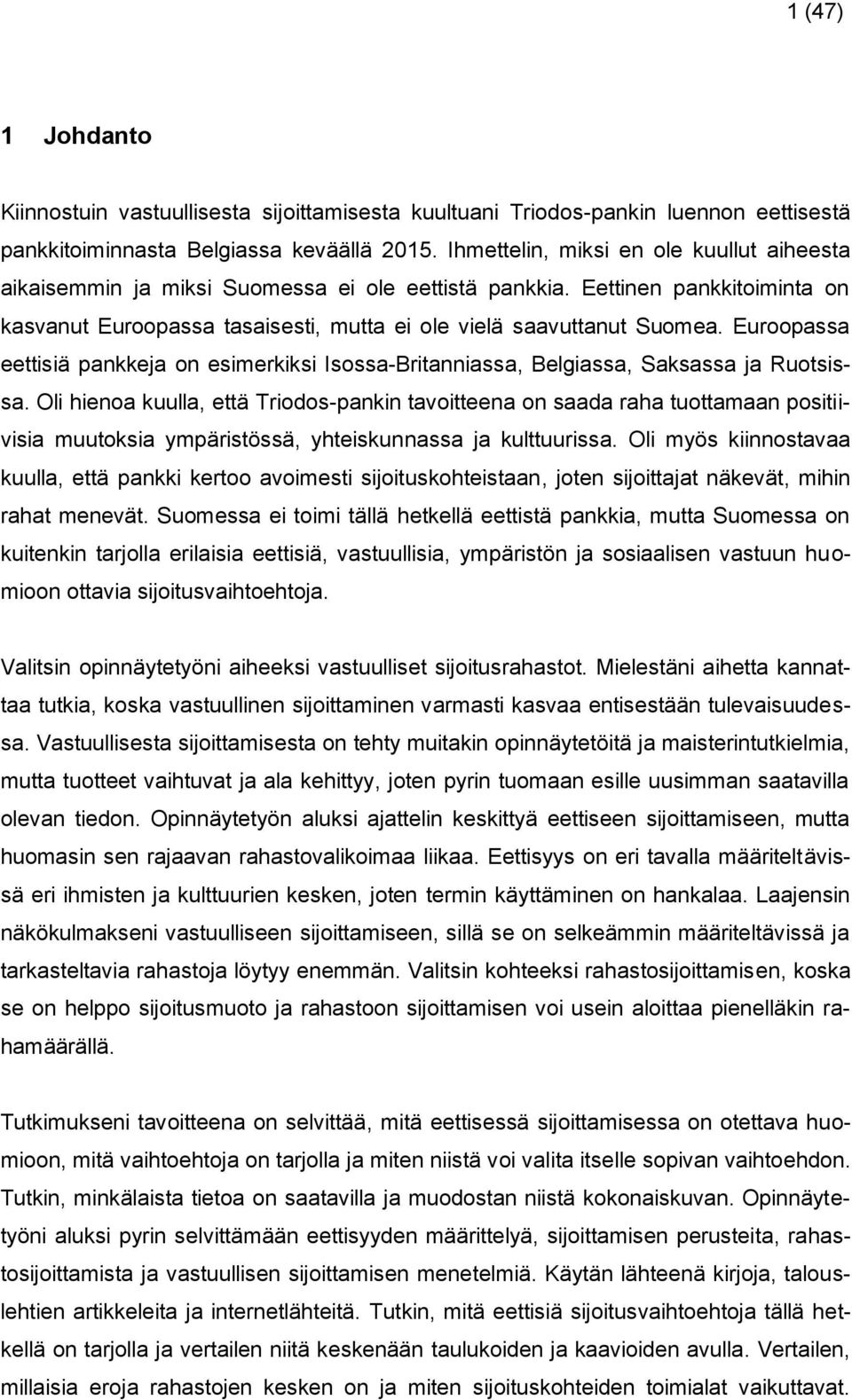 Euroopassa eettisiä pankkeja on esimerkiksi Isossa-Britanniassa, Belgiassa, Saksassa ja Ruotsissa.