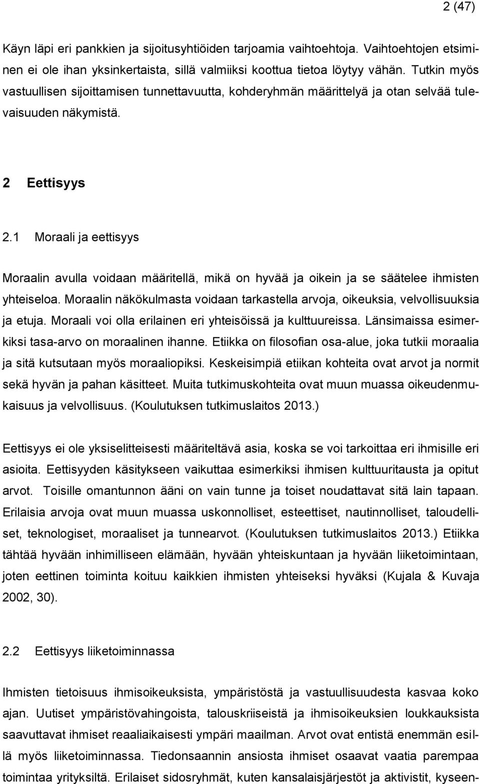 1 Moraali ja eettisyys Moraalin avulla voidaan määritellä, mikä on hyvää ja oikein ja se säätelee ihmisten yhteiseloa.