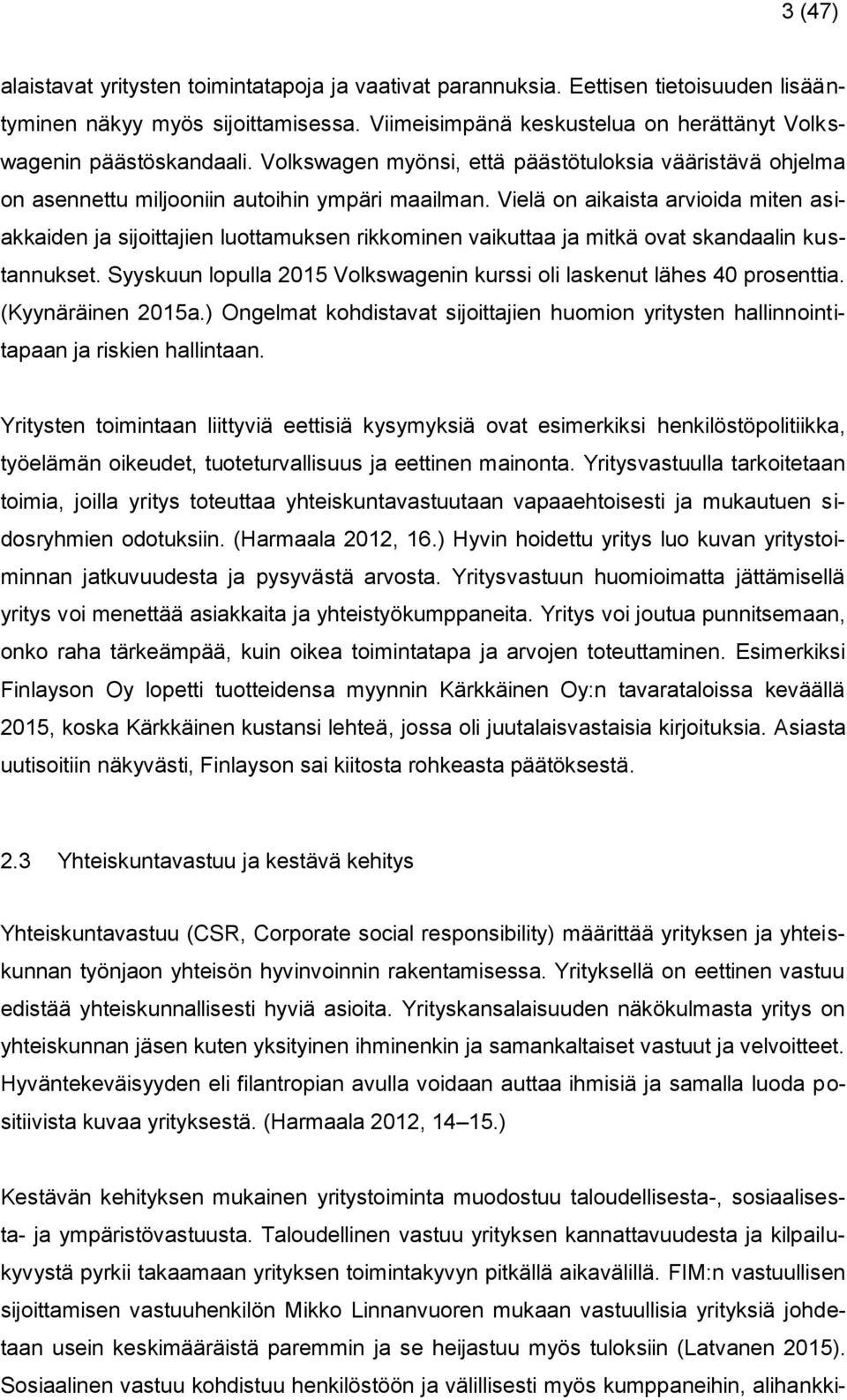 Vielä on aikaista arvioida miten asiakkaiden ja sijoittajien luottamuksen rikkominen vaikuttaa ja mitkä ovat skandaalin kustannukset.