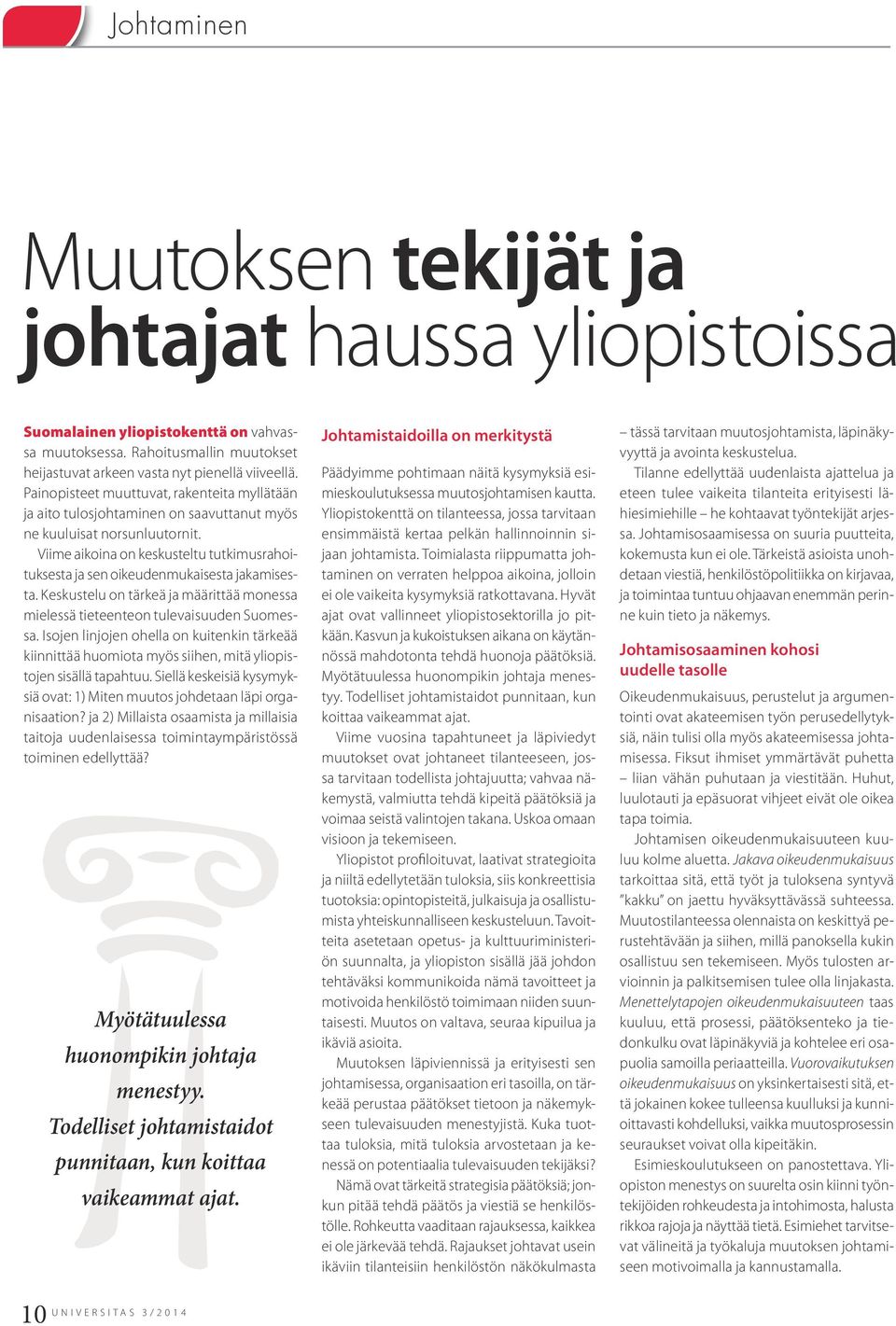 Viime aikoina on keskusteltu tutkimusrahoituksesta ja sen oikeudenmukaisesta jakamisesta. Keskustelu on tärkeä ja määrittää monessa mielessä tieteenteon tulevaisuuden Suomessa.